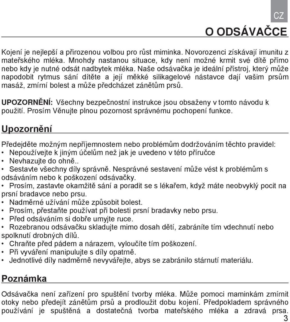 Novorozenci získávají imunitu z mateřského mléka. Mnohdy nastanou situace, kdy není možné krmit své dítě přímo nebo kdy je nutné odsát nadbytek mléka.