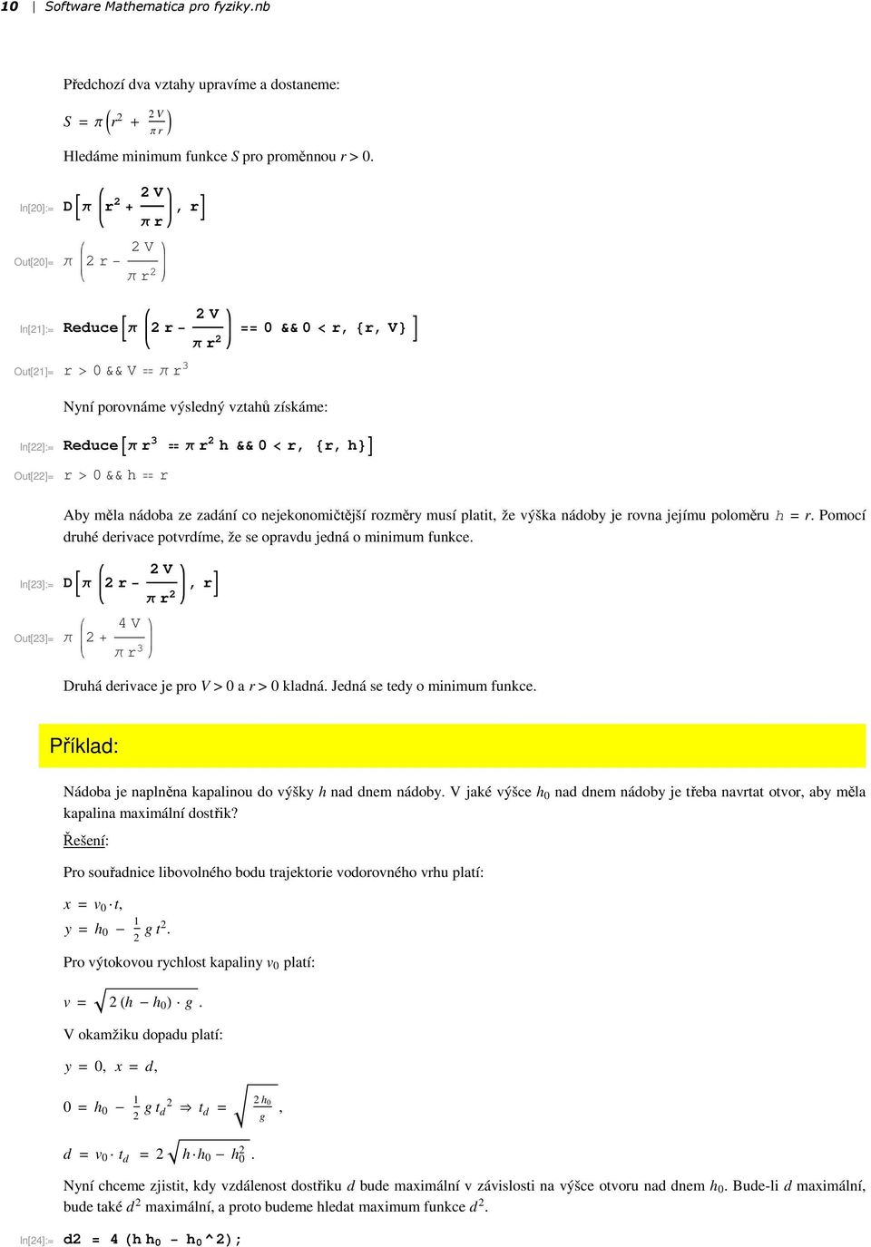 r, r, h Out[22]= r 0 && h r Aby měla nádoba ze zadání co nejekonomičtější rozměry musí platit, že výška nádoby je rovna jejímu poloměru h = r.