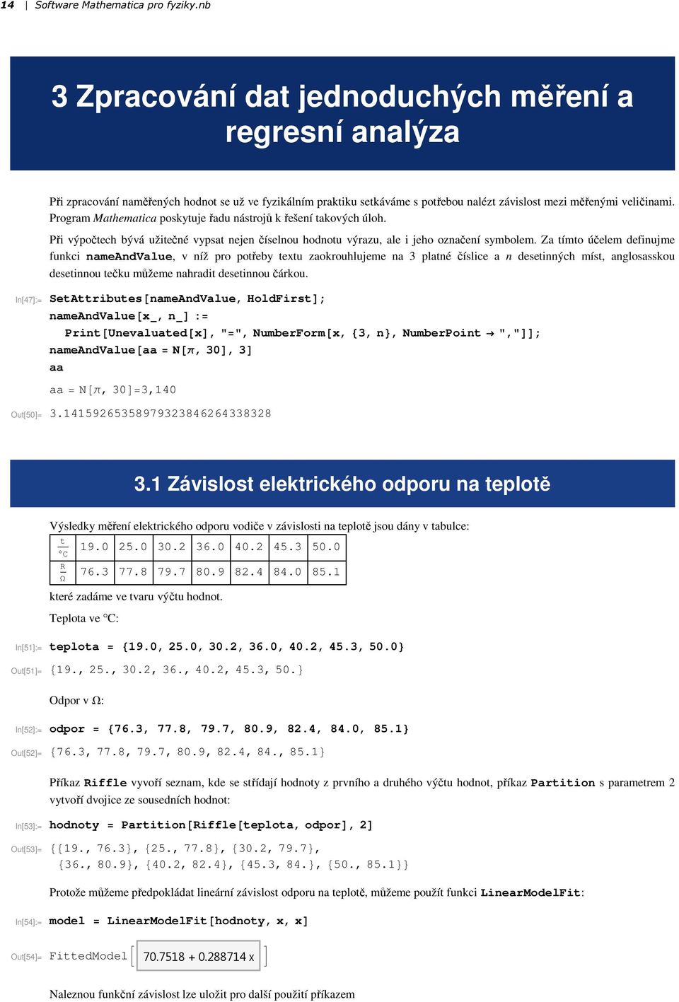 Program Mathematica poskytuje řadu nástrojů k řešení takových úloh. Při výpočtech bývá užitečné vypsat nejen číselnou hodnotu výrazu, ale i jeho označení symbolem.