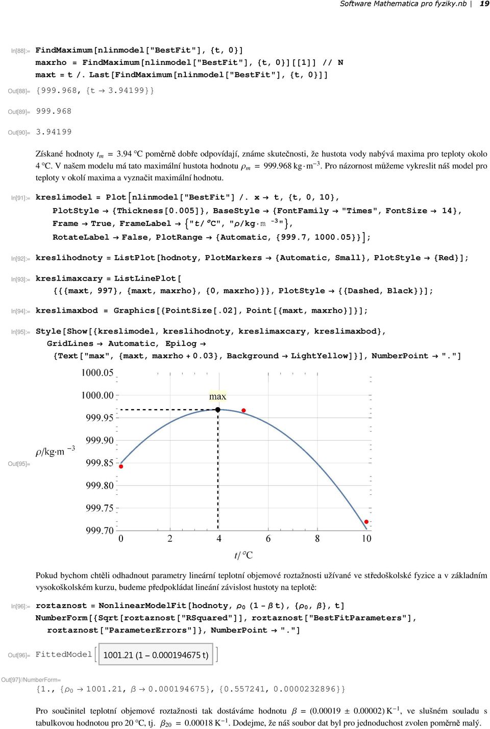 V našem modelu má tato maximální hustota hodnotu Ρ m 999.968 kgm 3. Pro názornost můžeme vykreslit náš model pro teploty v okolí maxima a vyznačit maximální hodnotu.