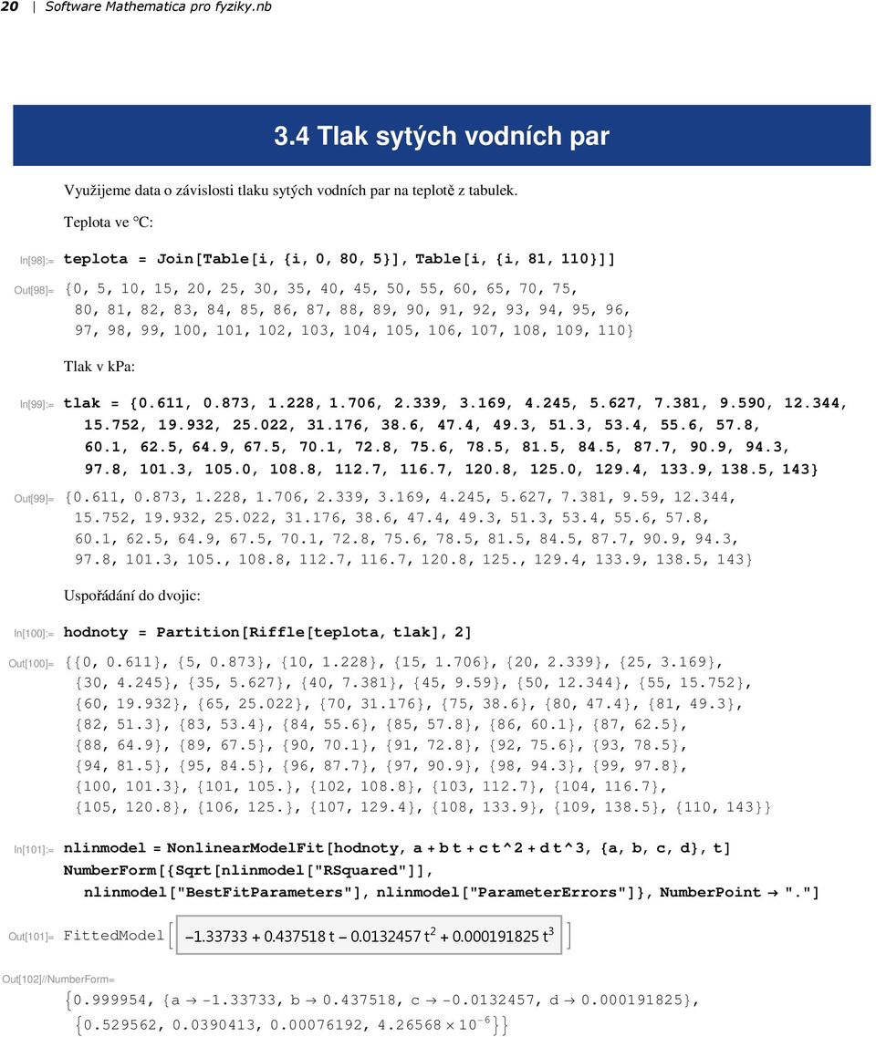 95, 96, 97, 98, 99, 100, 101, 102, 103, 104, 105, 106, 107, 108, 109, 110 Tlak v kpa: In[99]:= tlak 0.611, 0.873, 1.228, 1.706, 2.339, 3.169, 4.245, 5.627, 7.381, 9.590, 12.344, 15.752, 19.932, 25.