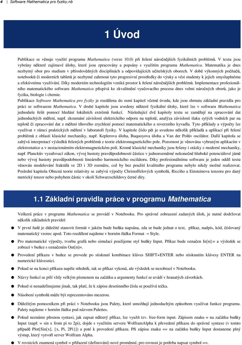 Matematika je dnes nezbytný obor pro studium v přírodovědných disciplínách a odpovídajících učitelských oborech.