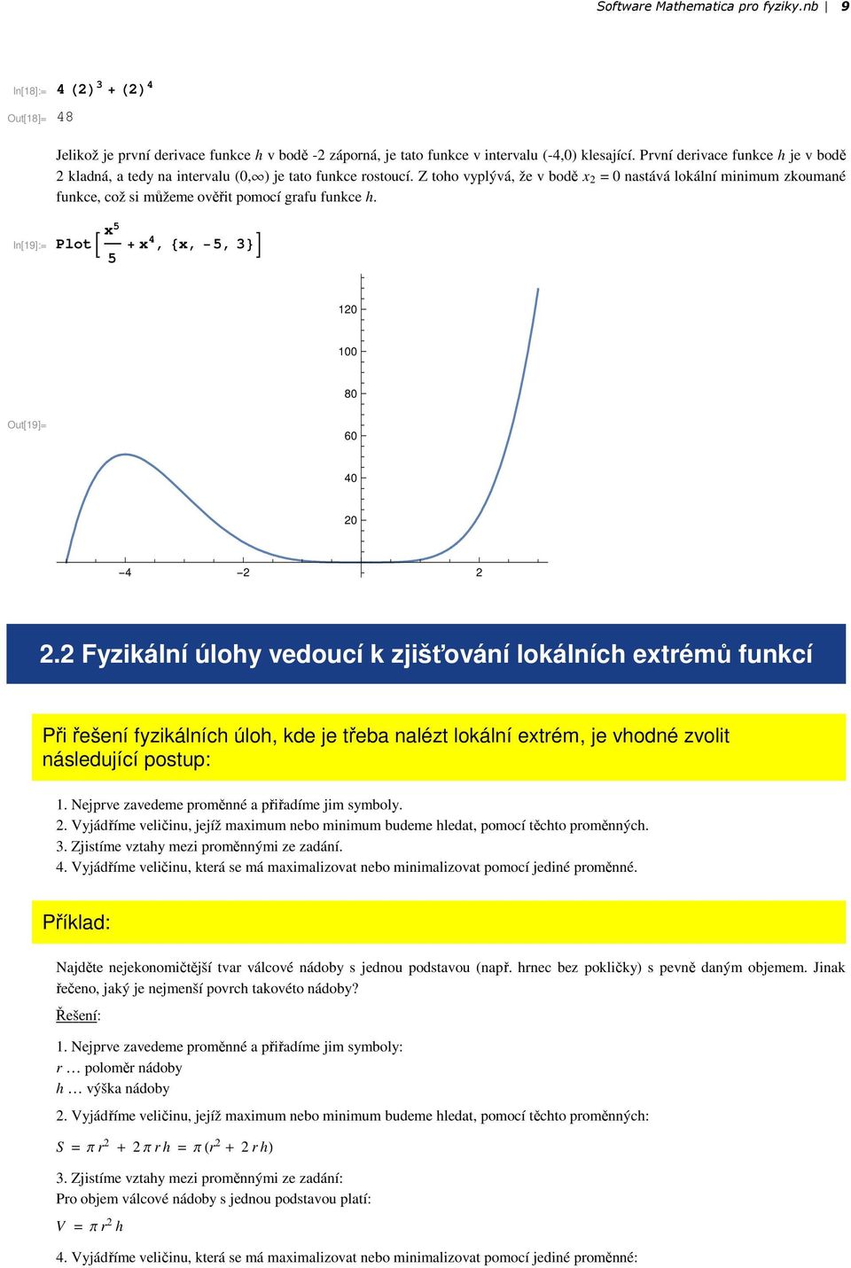 Z toho vyplývá, že v bodě x 2 0 nastává lokální minimum zkoumané funkce, což si můžeme ověřit pomocí grafu funkce h. In[19]:= Plot x5 5 x 4, x, 5, 3 120 100 80 Out[19]= 60 40 20 4 2 2 2.