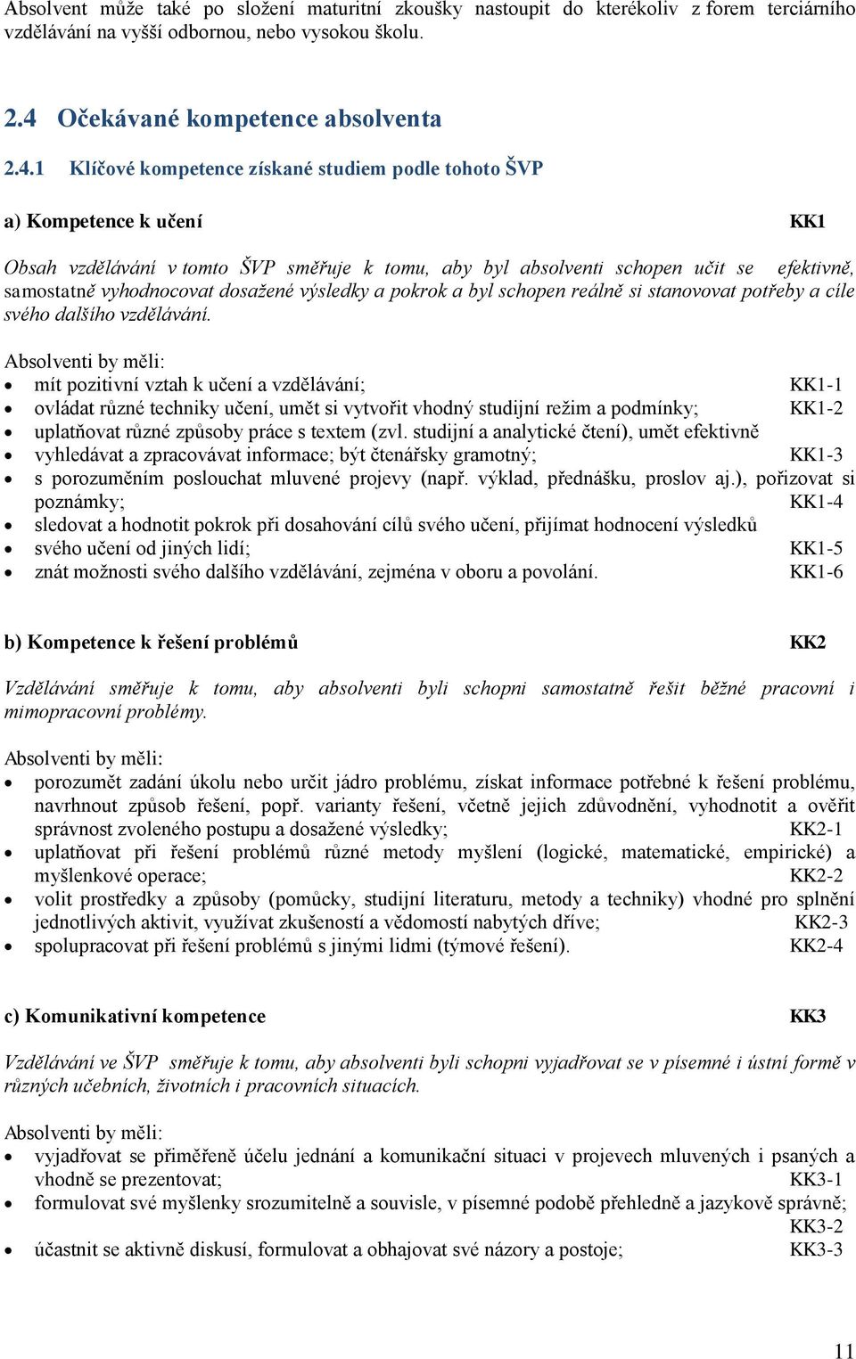 1 Klíčové kompetence získané studiem podle tohoto ŠVP a) Kompetence k učení KK1 Obsah vzdělávání v tomto ŠVP směřuje k tomu, aby byl absolventi schopen učit se efektivně, samostatně vyhodnocovat