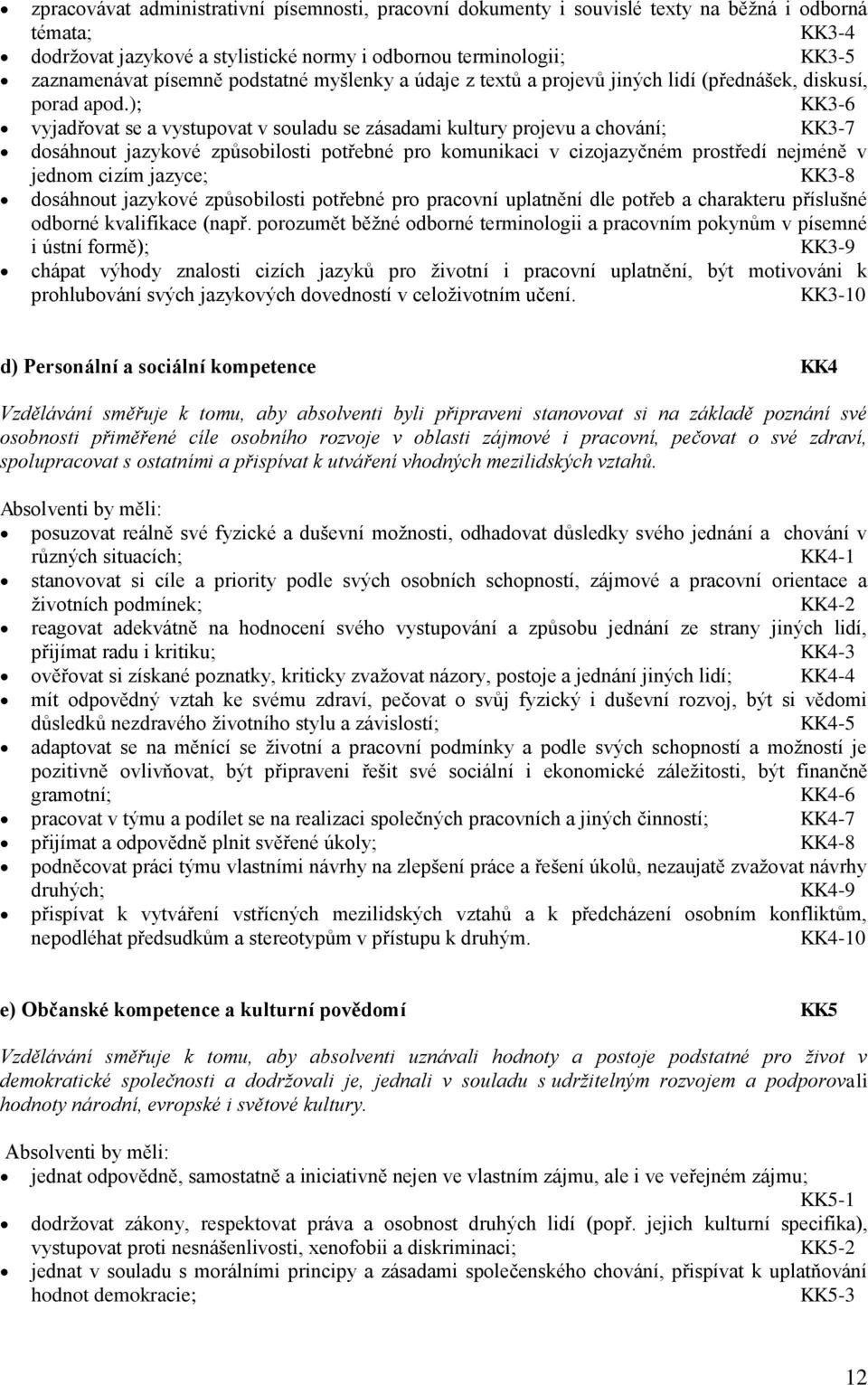 ); KK3-6 vyjadřovat se a vystupovat v souladu se zásadami kultury projevu a chování; KK3-7 dosáhnout jazykové způsobilosti potřebné pro komunikaci v cizojazyčném prostředí nejméně v jednom cizím