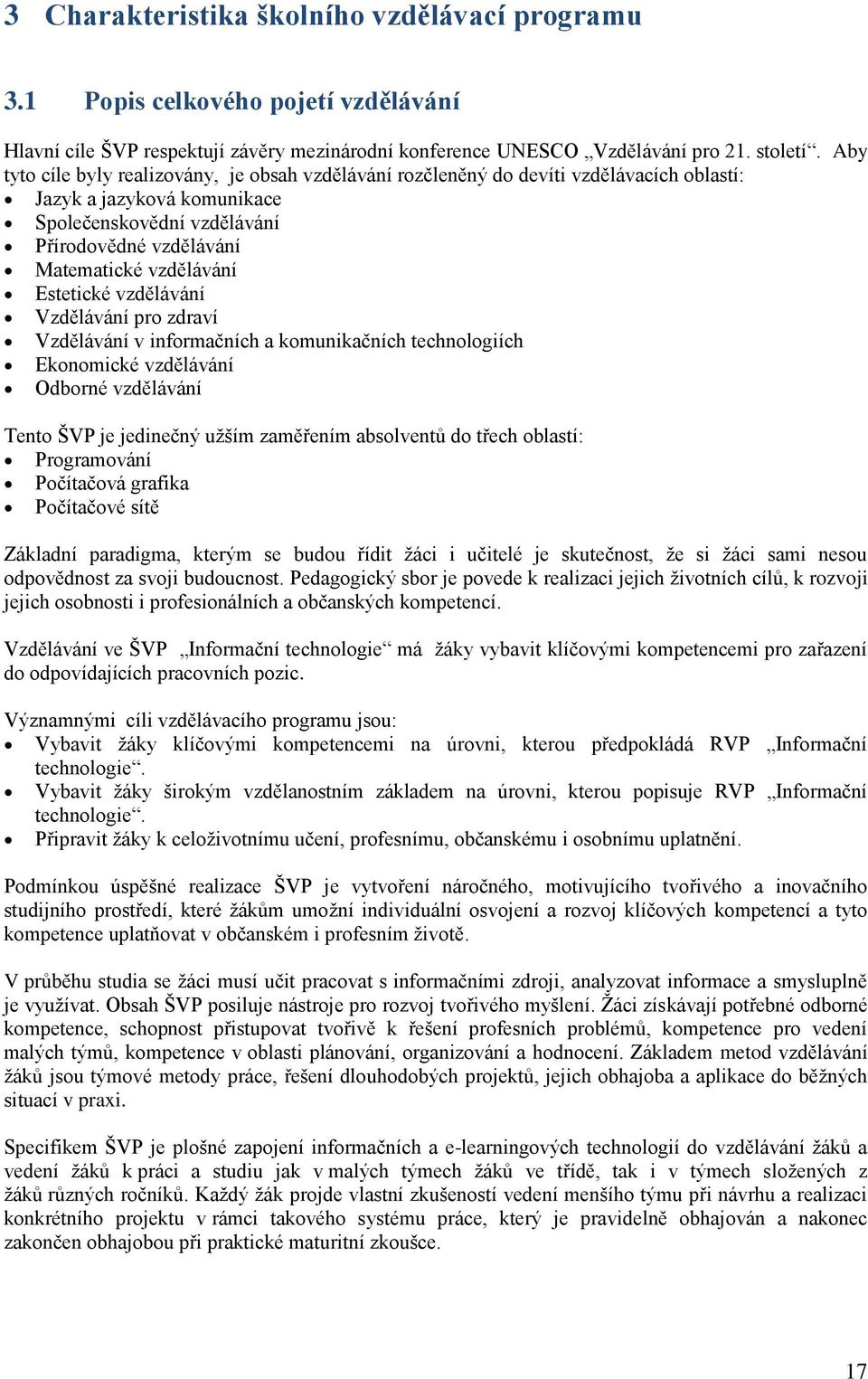 Estetické vzdělávání Vzdělávání pro zdraví Vzdělávání v informačních a komunikačních technologiích Ekonomické vzdělávání Odborné vzdělávání Tento ŠVP je jedinečný uţším zaměřením absolventů do třech