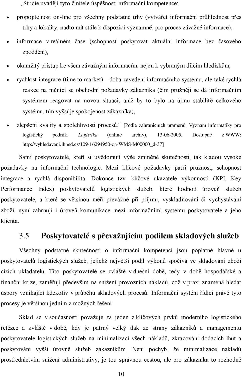 dílčím hlediskům, rychlost integrace (time to market) doba zavedení informačního systému, ale také rychlá reakce na měnící se obchodní požadavky zákazníka (čím pružněji se dá informačním systémem