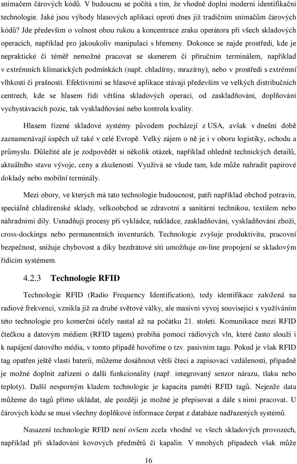 Dokonce se najde prostředí, kde je nepraktické či téměř nemožné pracovat se skenerem či příručním terminálem, například v extrémních klimatických podmínkách (např.