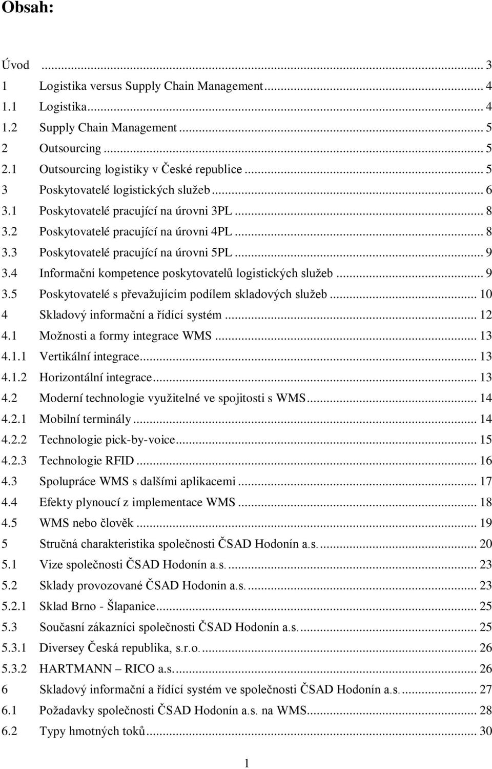 4 Informační kompetence poskytovatelů logistických služeb... 9 3.5 Poskytovatelé s převažujícím podílem skladových služeb... 10 4 Skladový informační a řídící systém... 12 4.