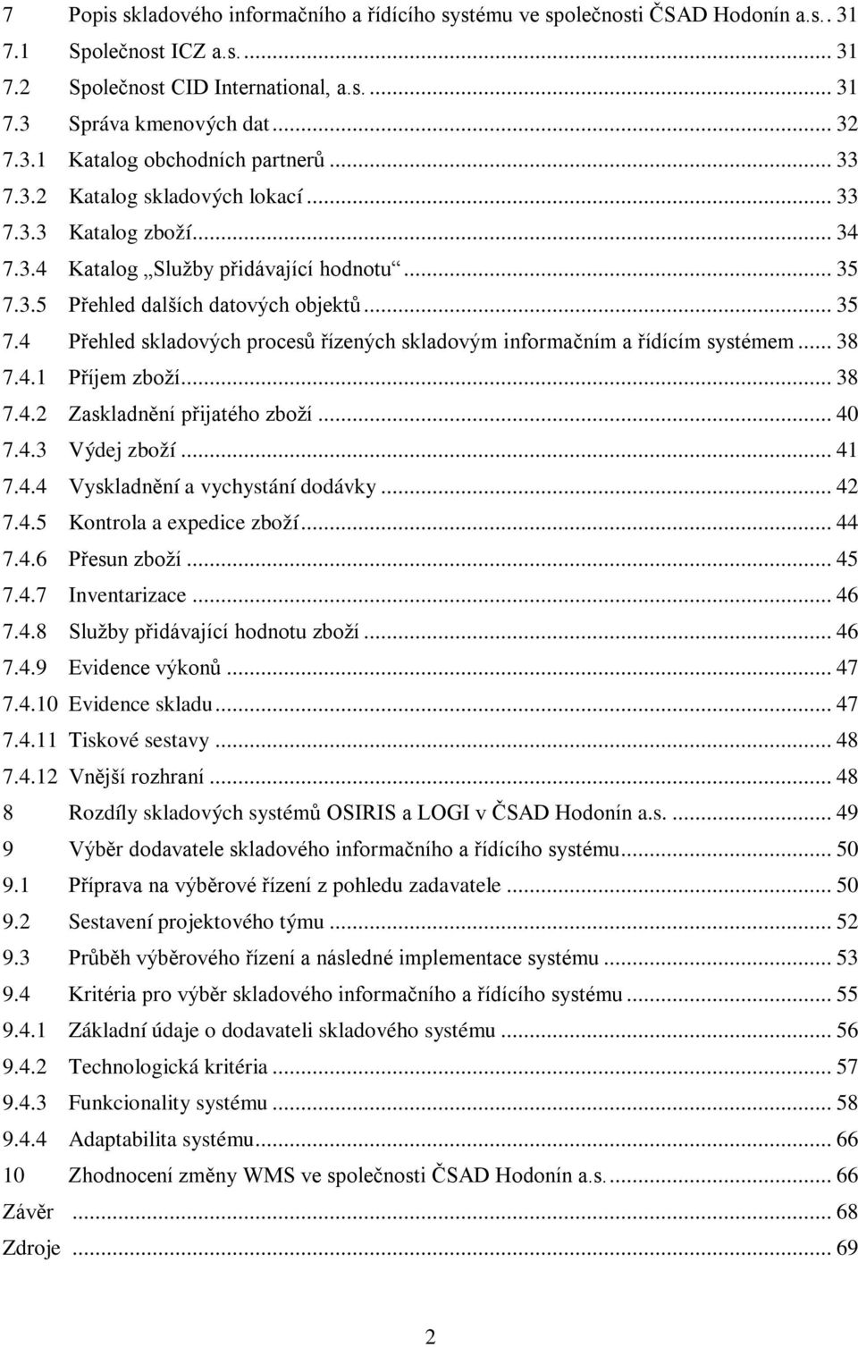 .. 38 7.4.1 Příjem zboží... 38 7.4.2 Zaskladnění přijatého zboží... 40 7.4.3 Výdej zboží... 41 7.4.4 Vyskladnění a vychystání dodávky... 42 7.4.5 Kontrola a expedice zboží... 44 7.4.6 Přesun zboží.