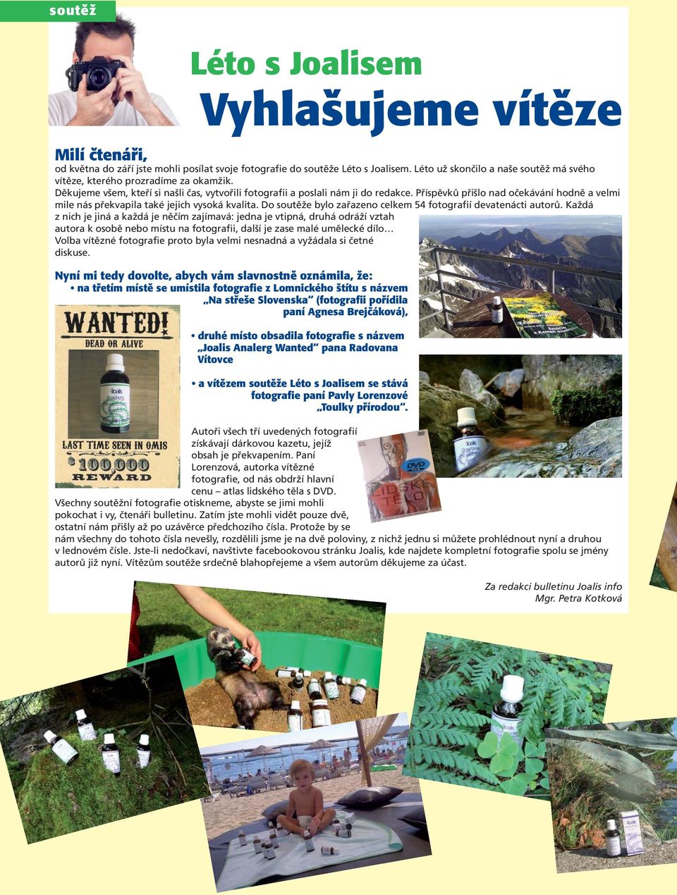 Příspěvků přišlo nad očekávání hodně a velmi mile nás překvapila také jejich vysoká kvalita. Do soutěže bylo zařazeno celkem 54 fotografií devatenácti autorů.