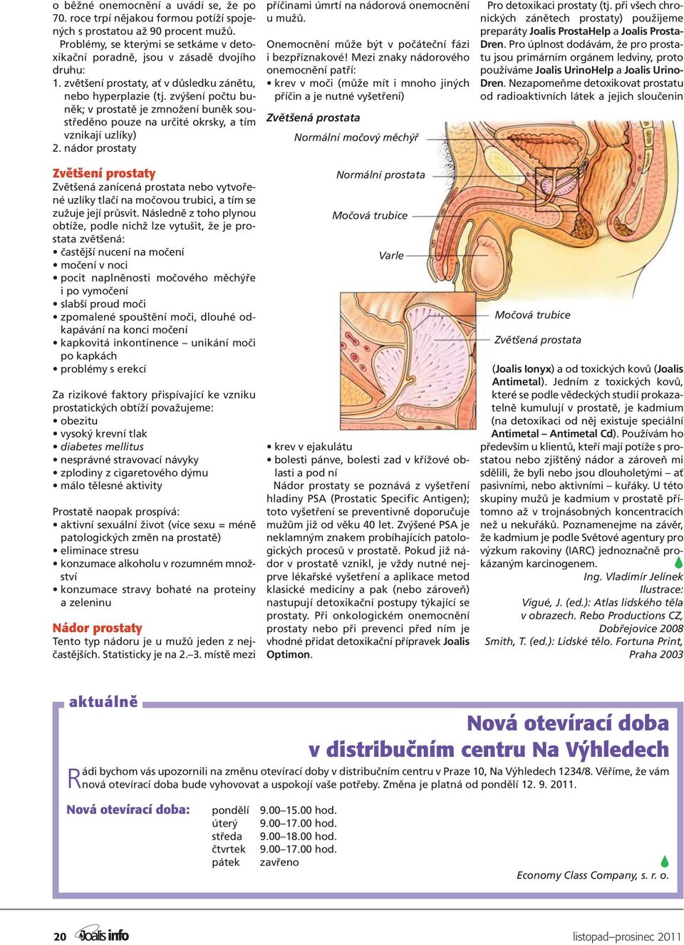 zvýšení počtu buněk; v prostatě je zmnožení buněk soustředěno pouze na určité okrsky, a tím vznikají uzlíky) 2.