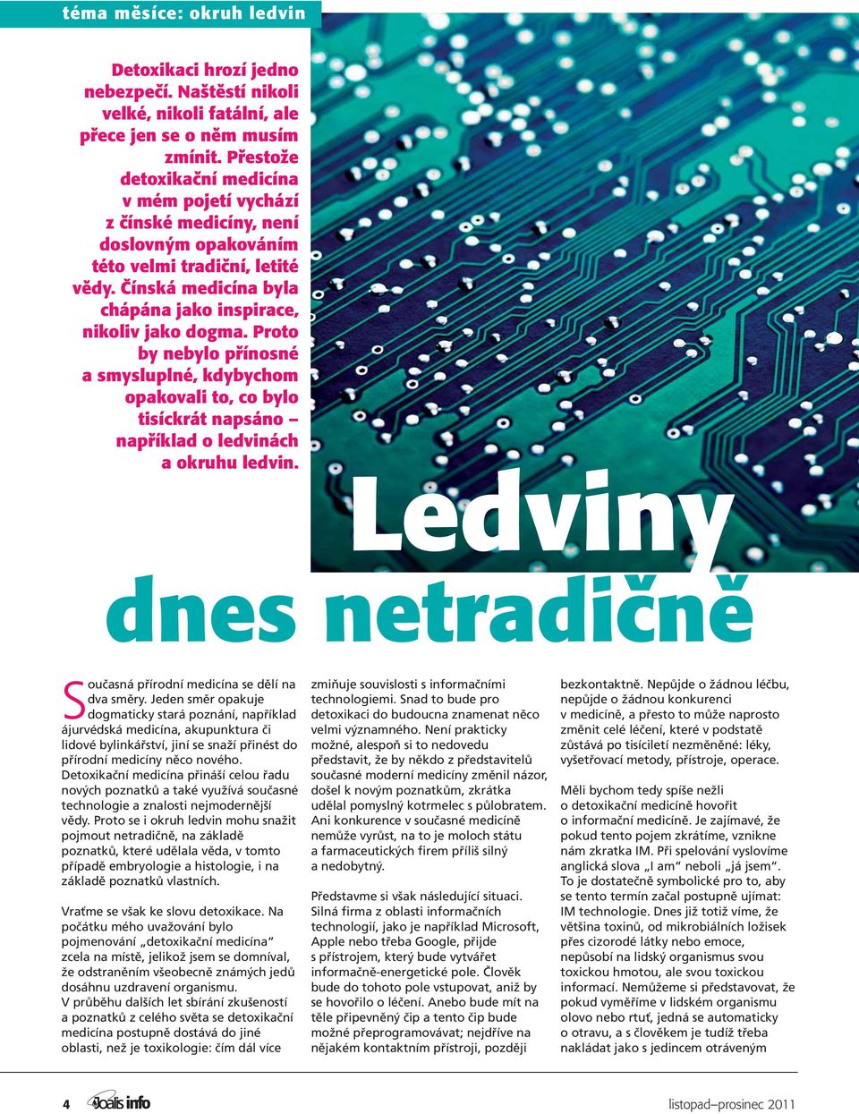 Proto by nebylo přínosné a smysluplné, kdybychom opakovali to, co bylo tisíckrát napsáno například o ledvinách a okruhu ledvin. Ledviny dnes netradičně Současná přírodní medicína se dělí na dva směry.