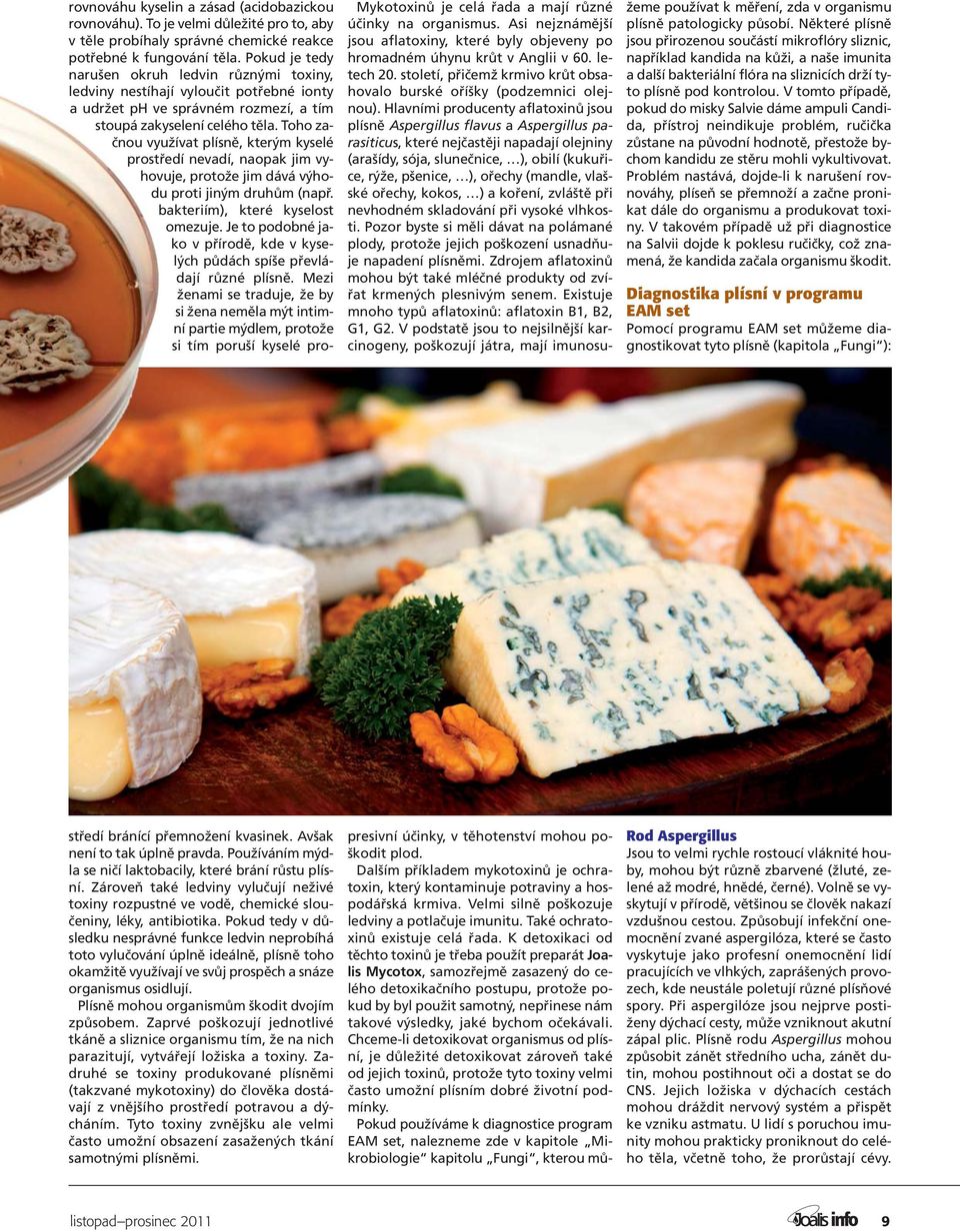 V tomto případě, pokud do misky Salvie dáme ampuli Candida, přístroj neindikuje problém, ručička zůstane na původní hodnotě, přestože bychom kandidu ze stěru mohli vykultivovat.
