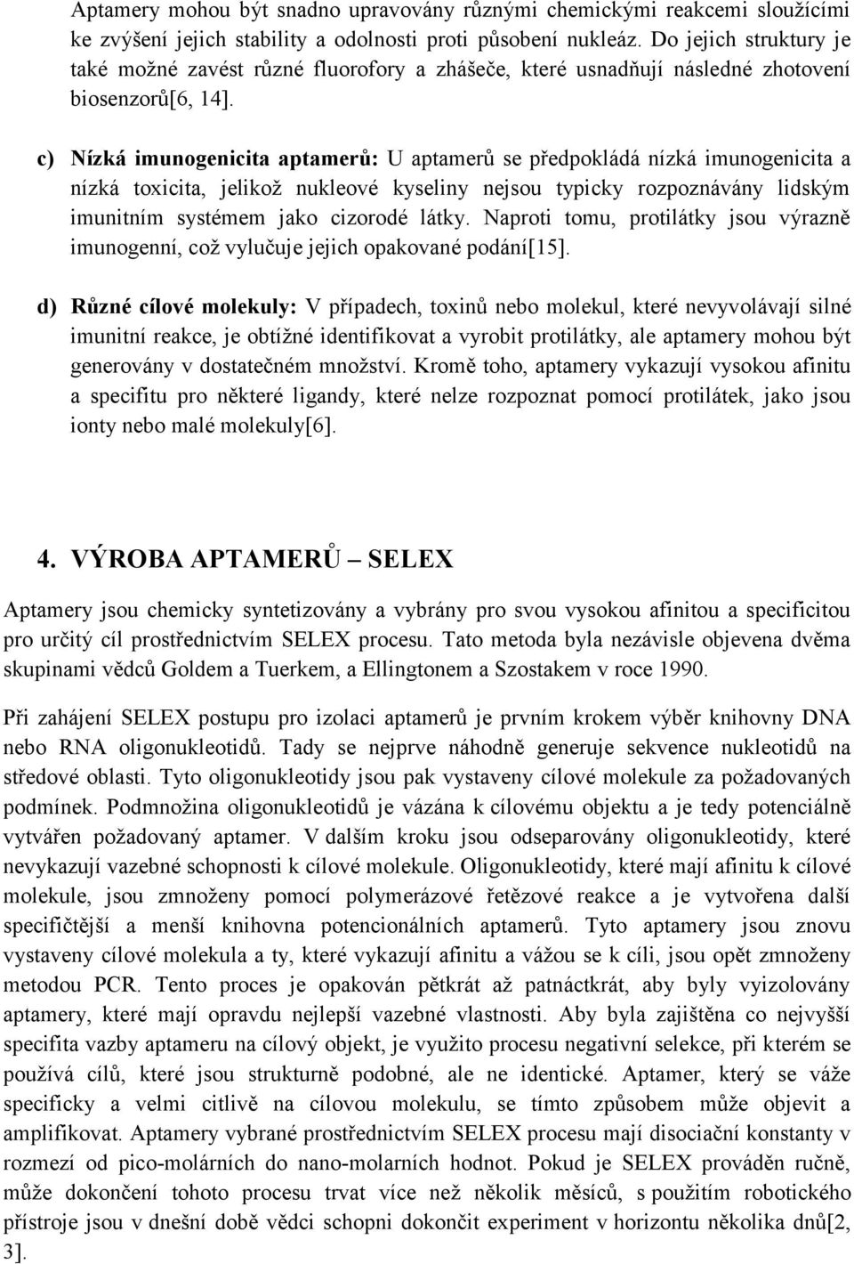 c) Nízká imunogenicita aptamerů: U aptamerů se předpokládá nízká imunogenicita a nízká toxicita, jelikož nukleové kyseliny nejsou typicky rozpoznávány lidským imunitním systémem jako cizorodé látky.