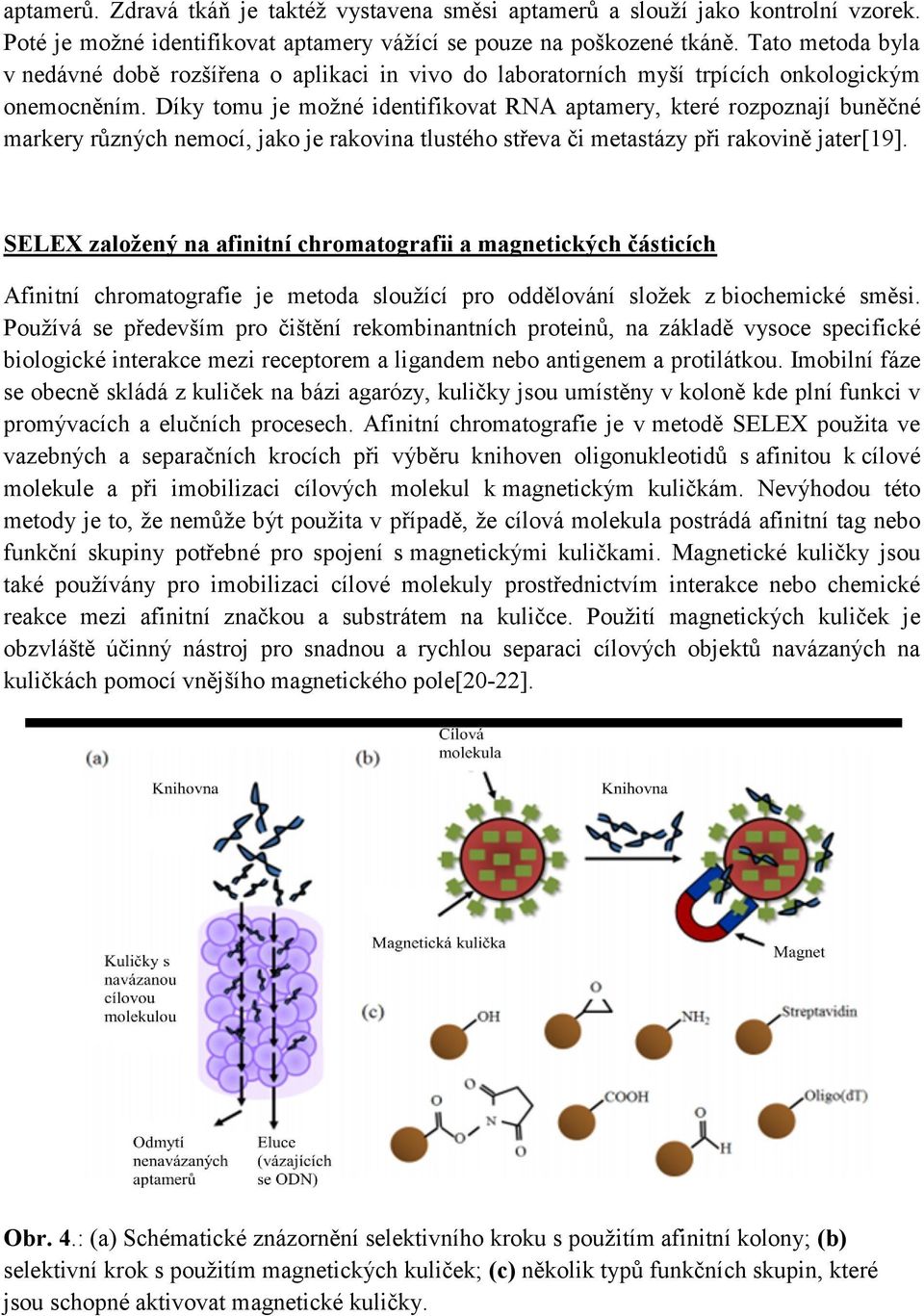 Díky tomu je možné identifikovat RNA aptamery, které rozpoznají buněčné markery různých nemocí, jako je rakovina tlustého střeva či metastázy při rakovině jater[19].