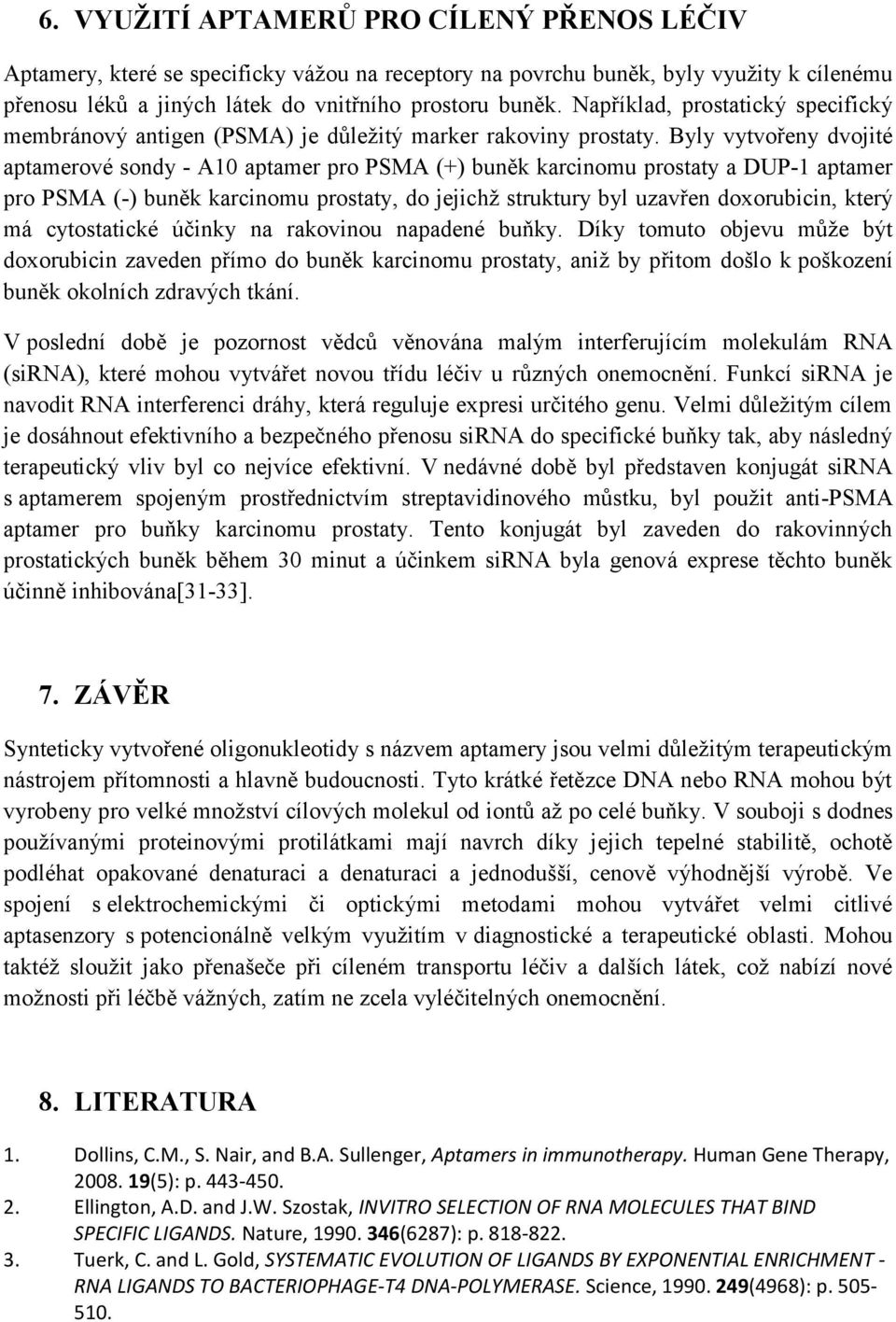 Byly vytvořeny dvojité aptamerové sondy - A10 aptamer pro PSMA (+) buněk karcinomu prostaty a DUP-1 aptamer pro PSMA (-) buněk karcinomu prostaty, do jejichž struktury byl uzavřen doxorubicin, který