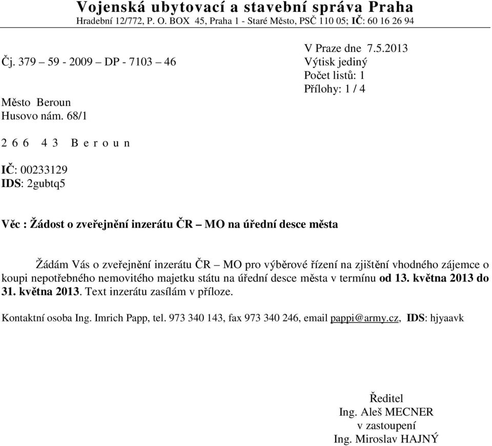 2013 Výtisk jediný Počet listů: 1 Přílohy: 1 / 4 2 6 6 4 3 B e r o u n IČ: 00233129 IDS: 2gubtq5 Věc : Žádost o zveřejnění inzerátu ČR MO na úřední desce města Žádám Vás o zveřejnění