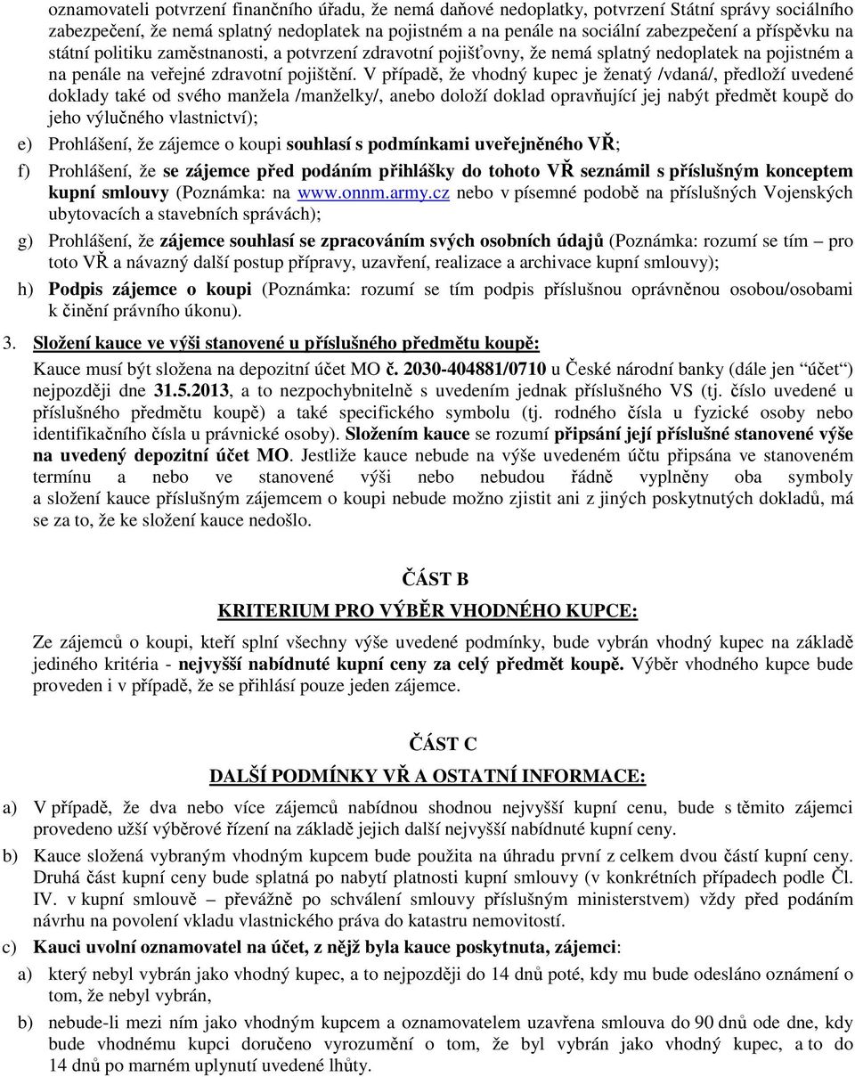 V případě, že vhodný kupec je ženatý /vdaná/, předloží uvedené doklady také od svého manžela /manželky/, anebo doloží doklad opravňující jej nabýt předmět koupě do jeho výlučného vlastnictví); e)