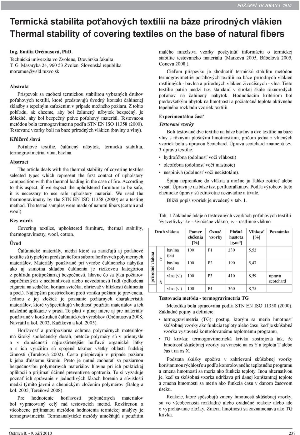 sk Abstrakt Príspevok sa zaoberá termickou stabilitou vybraných druhov poťahových textílií, ktoré predstavujú úvodný kontakt čalúnenej skladby s tepelným zaťažením v prípade možného požiaru.
