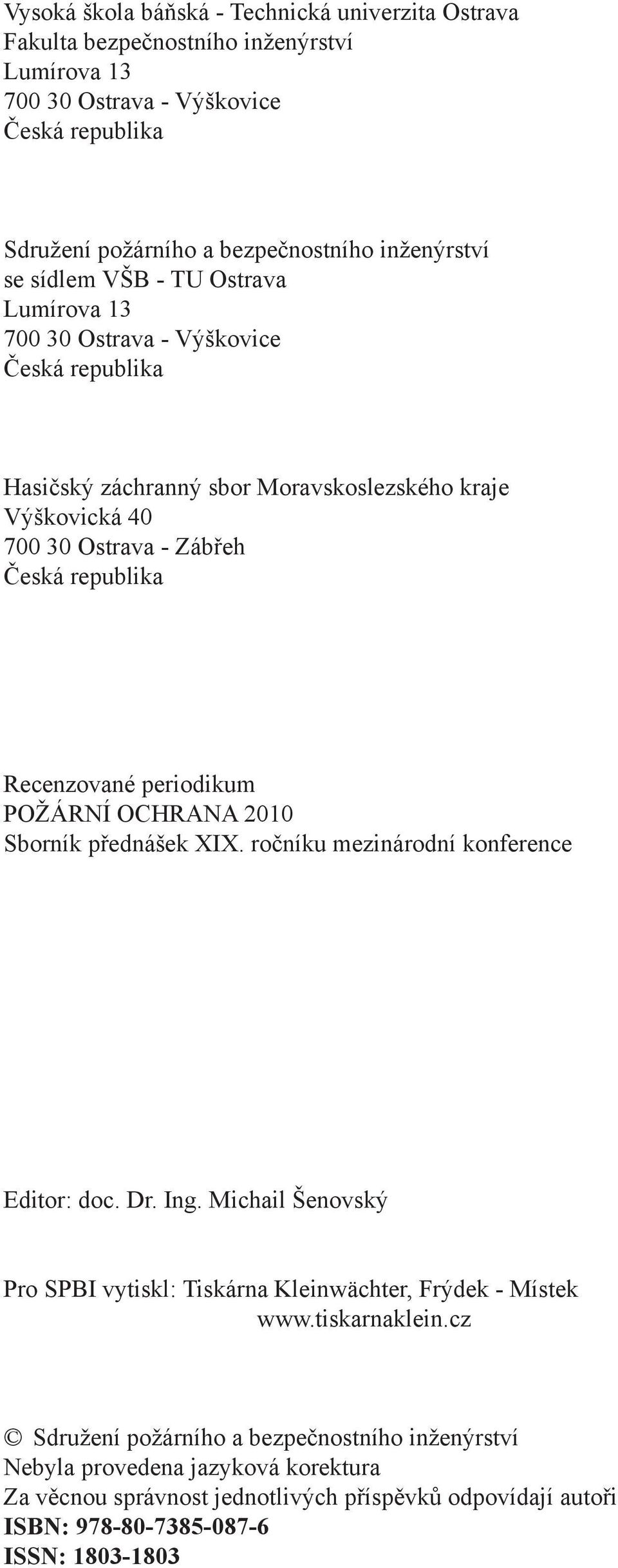 periodikum POŽÁRNÍ OCHRANA 2010 Sborník přednášek XIX. ročníku mezinárodní konference Editor: doc. Dr. Ing. Michail Šenovský Pro SPBI vytiskl: Tiskárna Kleinwächter, Frýdek - Místek www.