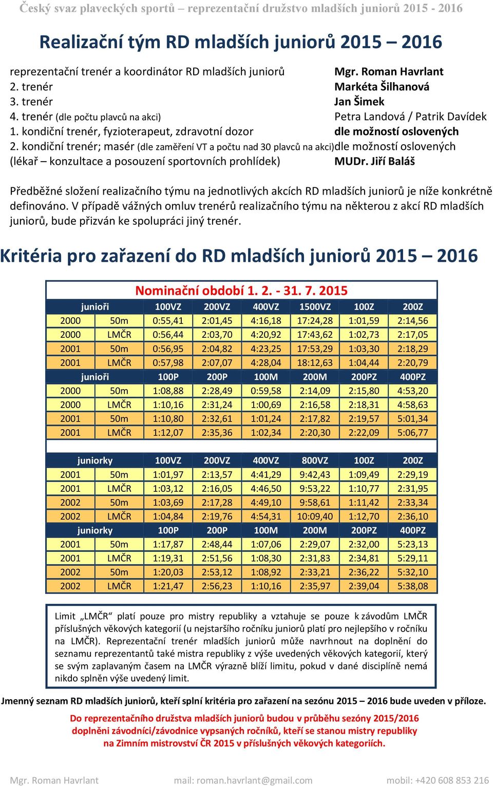 kondiční trenér; masér (dle zaměření VT a počtu nad 30 plavců na akci) dle možností oslovených (lékař konzultace a posouzení sportovních prohlídek) MUDr.