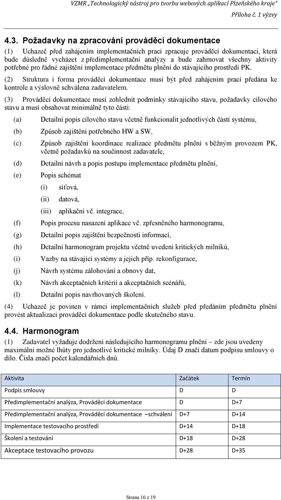 (2) Struktura i forma prováděcí dokumentace musí být před zahájením prací předána ke kontrole a výslovně schválena zadavatelem.