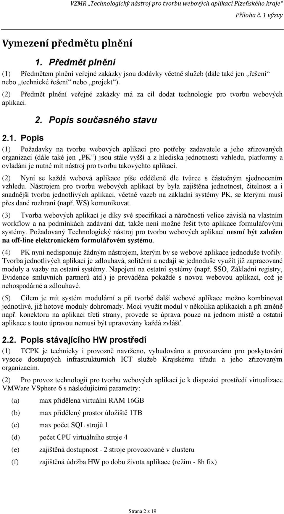 Popis (1) Požadavky na tvorbu webových aplikací pro potřeby zadavatele a jeho zřizovaných organizací (dále také jen PK ) jsou stále vyšší a z hlediska jednotnosti vzhledu, platformy a ovládání je