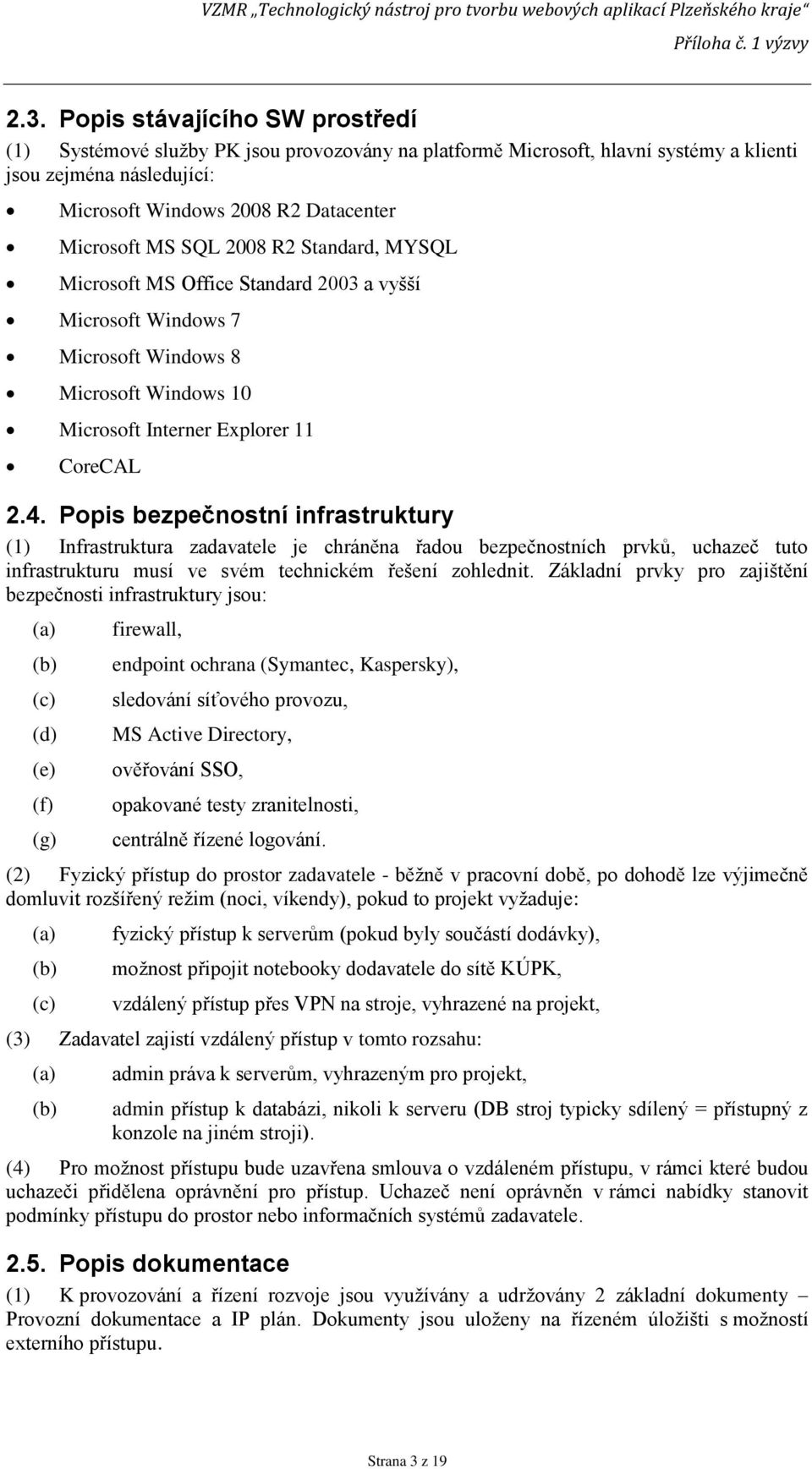 Popis bezpečnostní infrastruktury (1) Infrastruktura zadavatele je chráněna řadou bezpečnostních prvků, uchazeč tuto infrastrukturu musí ve svém technickém řešení zohlednit.