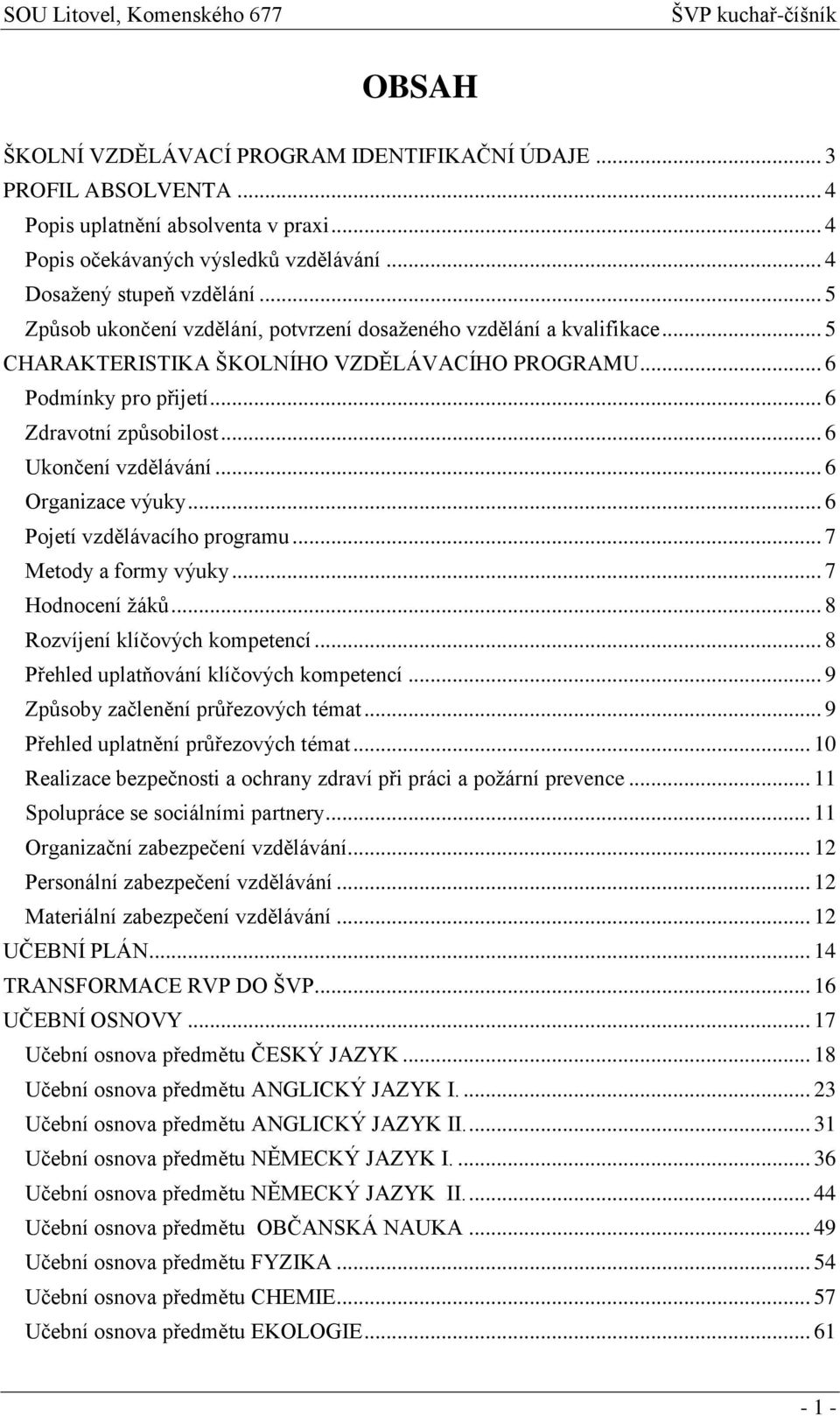 .. 6 Ukončení vzdělávání... 6 Organizace výuky... 6 Pojetí vzdělávacího programu... 7 Metody a formy výuky... 7 Hodnocení žáků... 8 Rozvíjení klíčových kompetencí.