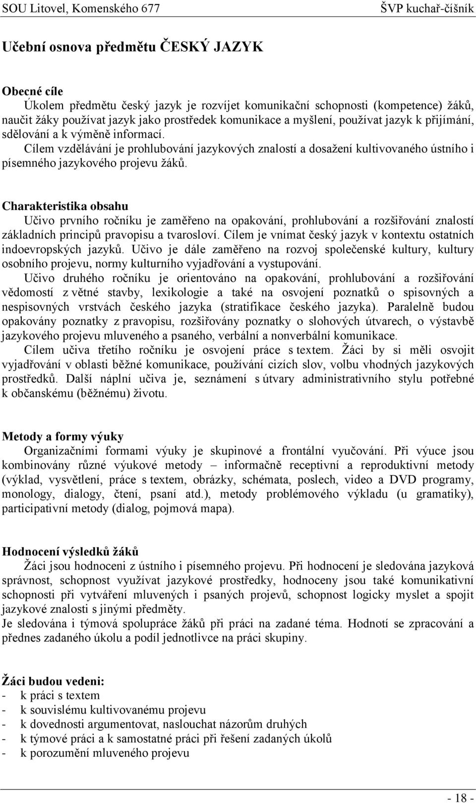 Charakteristika obsahu Učivo prvního ročníku je zaměřeno na opakování, prohlubování a rozšiřování znalostí základních principů pravopisu a tvarosloví.