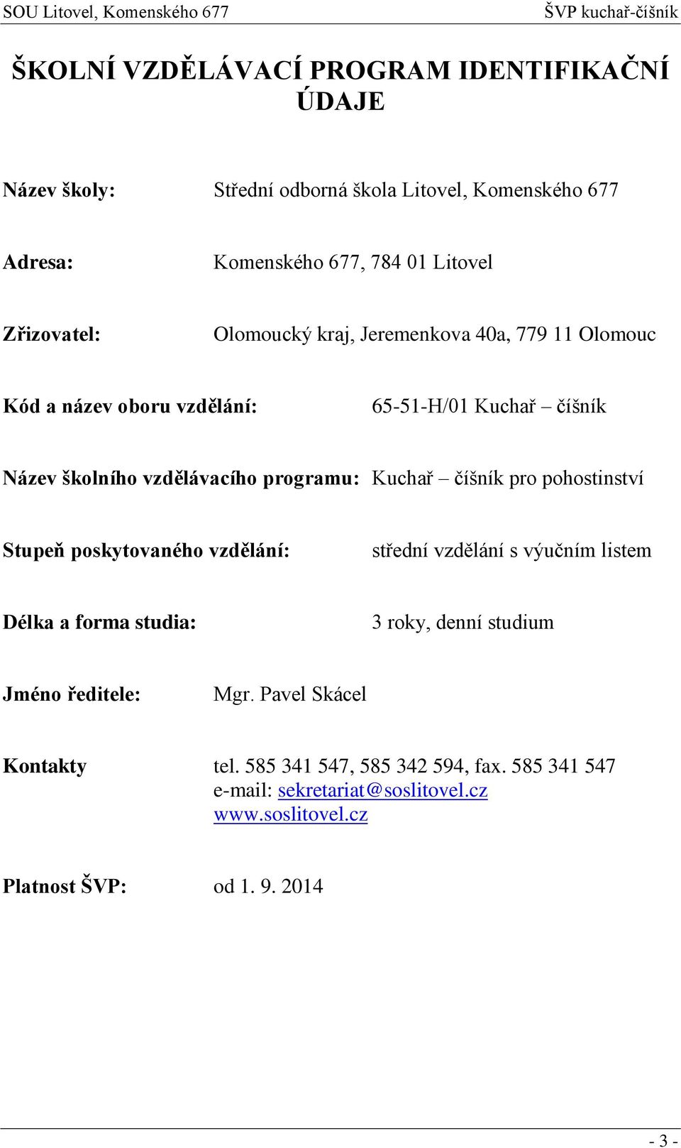 Kuchař číšník pro pohostinství Stupeň poskytovaného vzdělání: střední vzdělání s výučním listem Délka a forma studia: 3 roky, denní studium Jméno