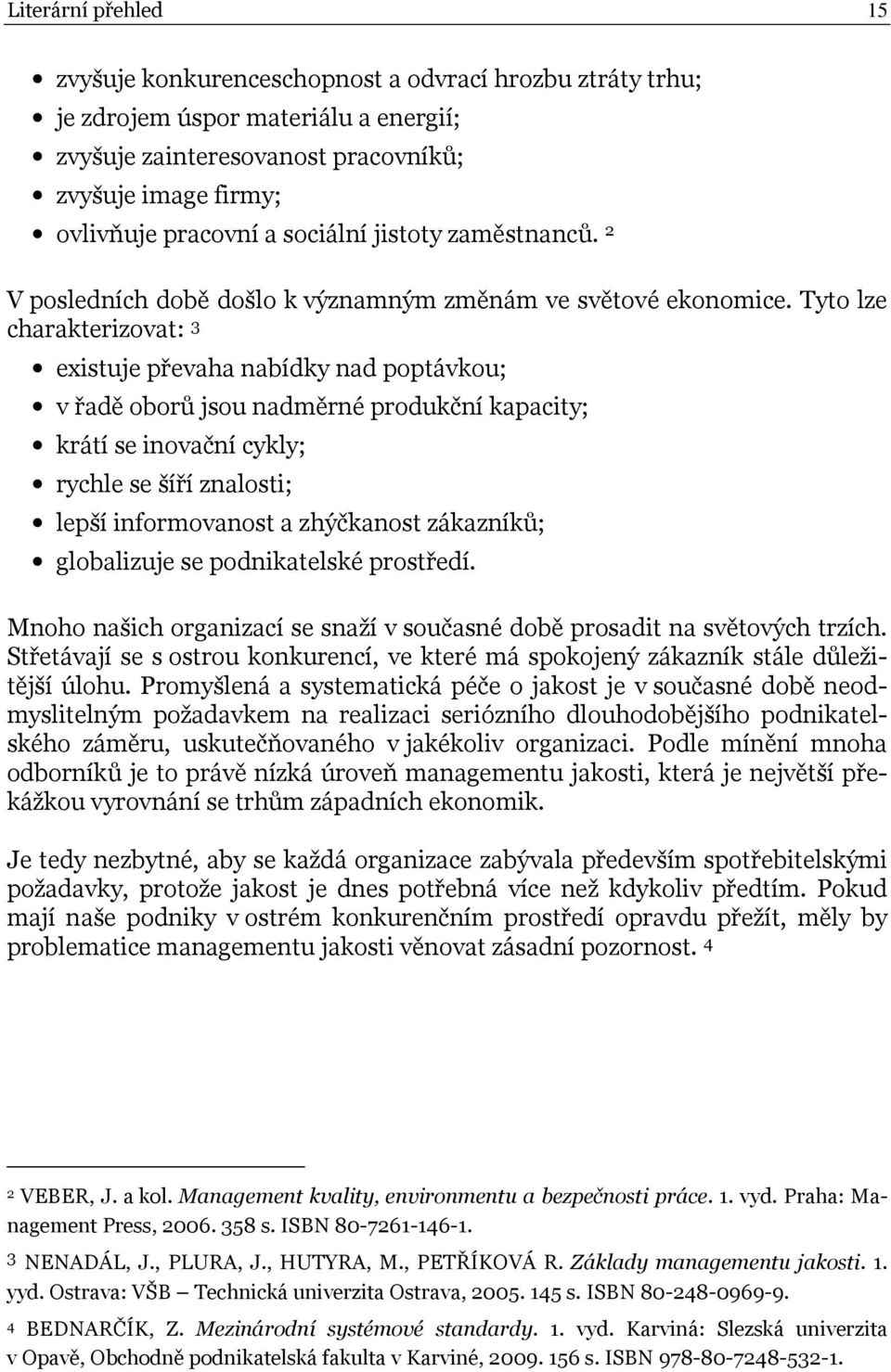 Tyto lze charakterizovat: 3 existuje převaha nabídky nad poptávkou; v řadě oborů jsou nadměrné produkční kapacity; krátí se inovační cykly; rychle se šíří znalosti; lepší informovanost a zhýčkanost