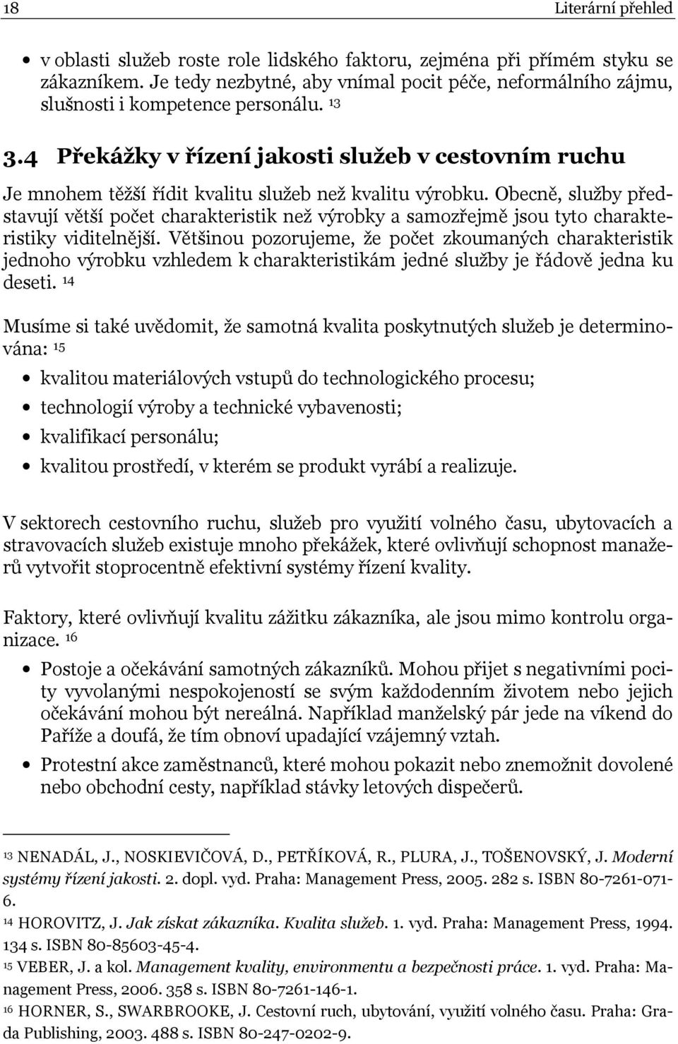 4 Překážky v řízení jakosti služeb v cestovním ruchu Je mnohem těžší řídit kvalitu služeb než kvalitu výrobku.