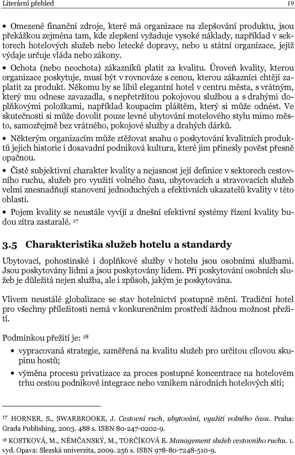 Úroveň kvality, kterou organizace poskytuje, musí být v rovnováze s cenou, kterou zákazníci chtějí zaplatit za produkt.