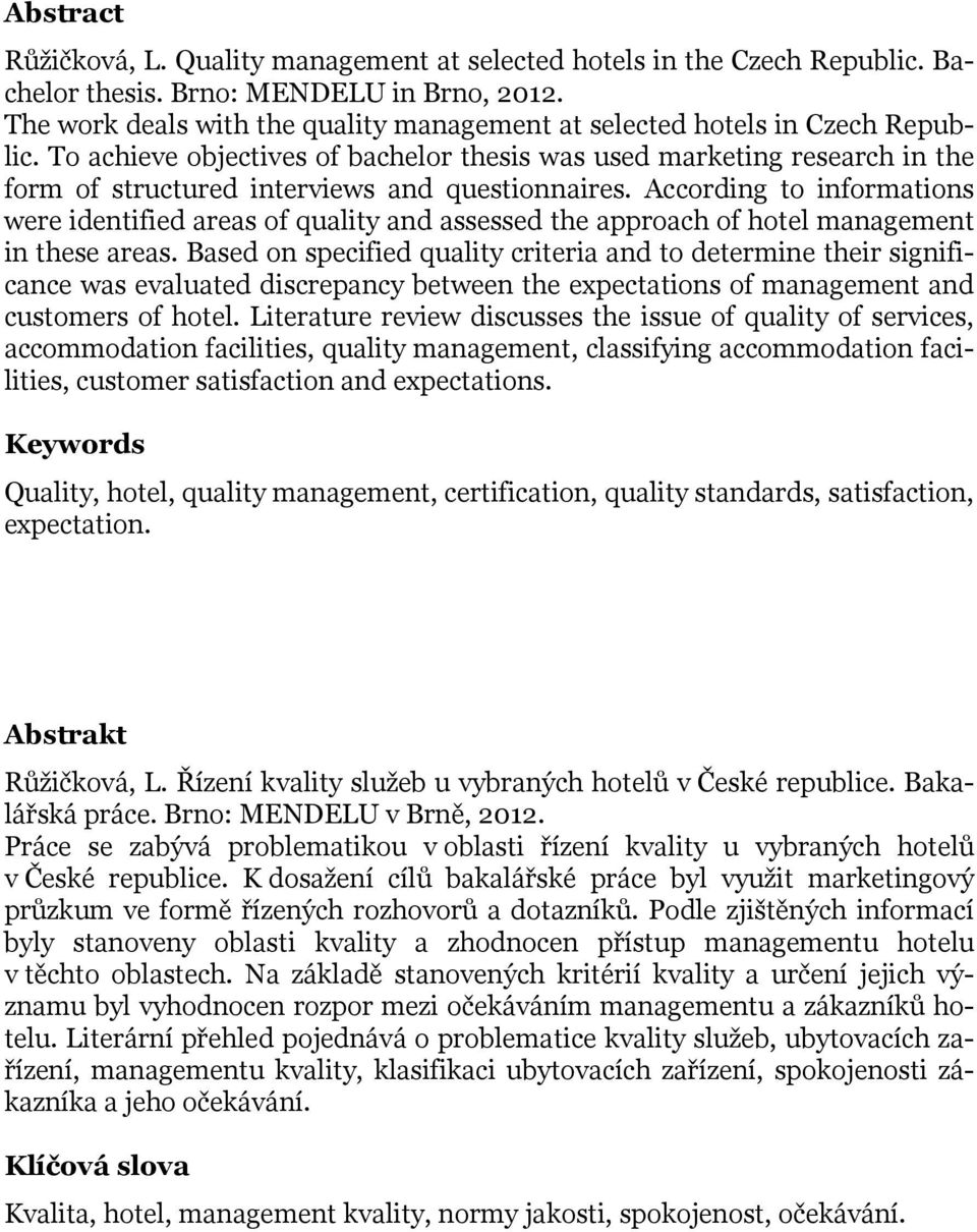 To achieve objectives of bachelor thesis was used marketing research in the form of structured interviews and questionnaires.