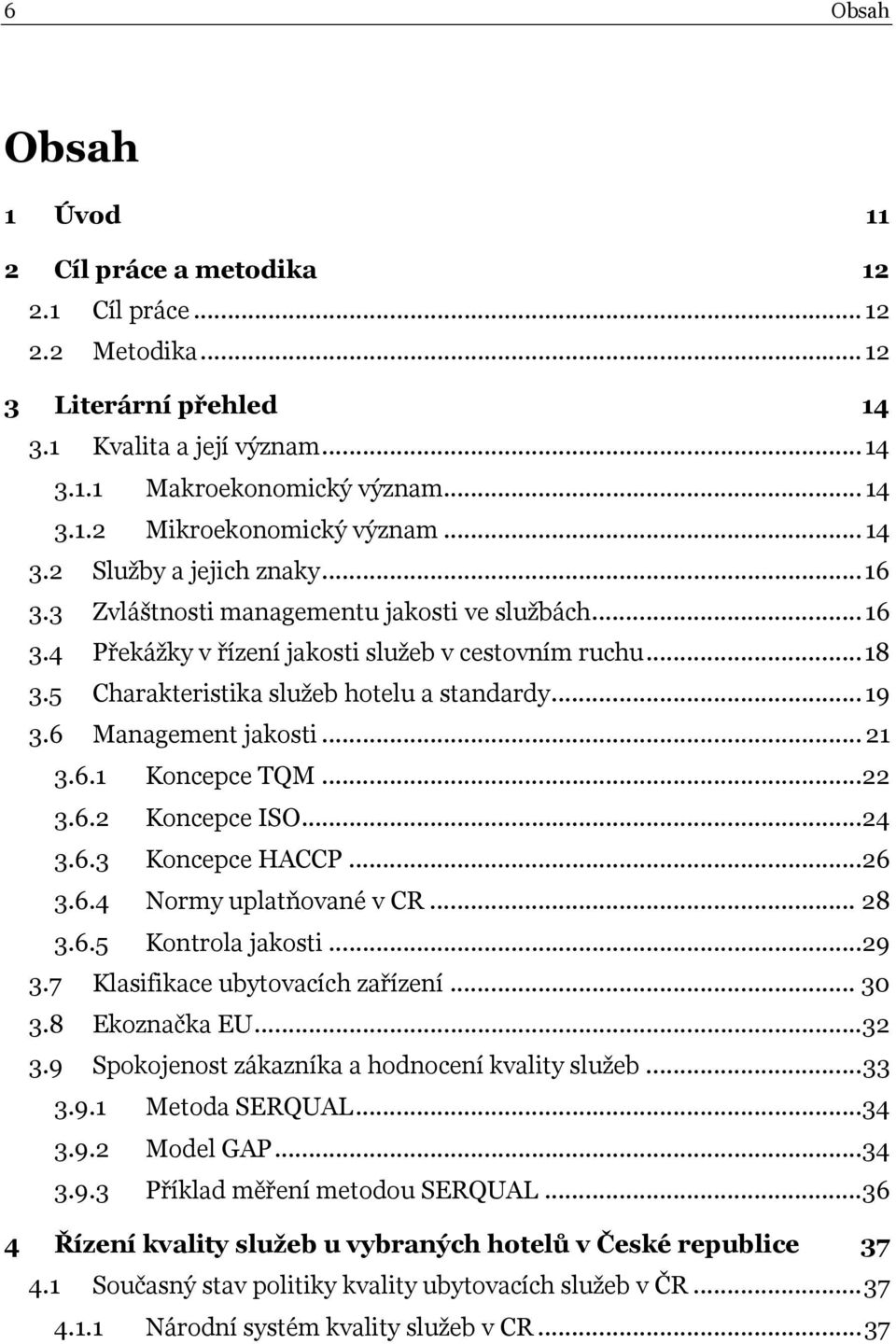 .. 19 3.6 Management jakosti... 21 3.6.1 Koncepce TQM...22 3.6.2 Koncepce ISO...24 3.6.3 Koncepce HACCP...26 3.6.4 Normy uplatňované v CR... 28 3.6.5 Kontrola jakosti...29 3.