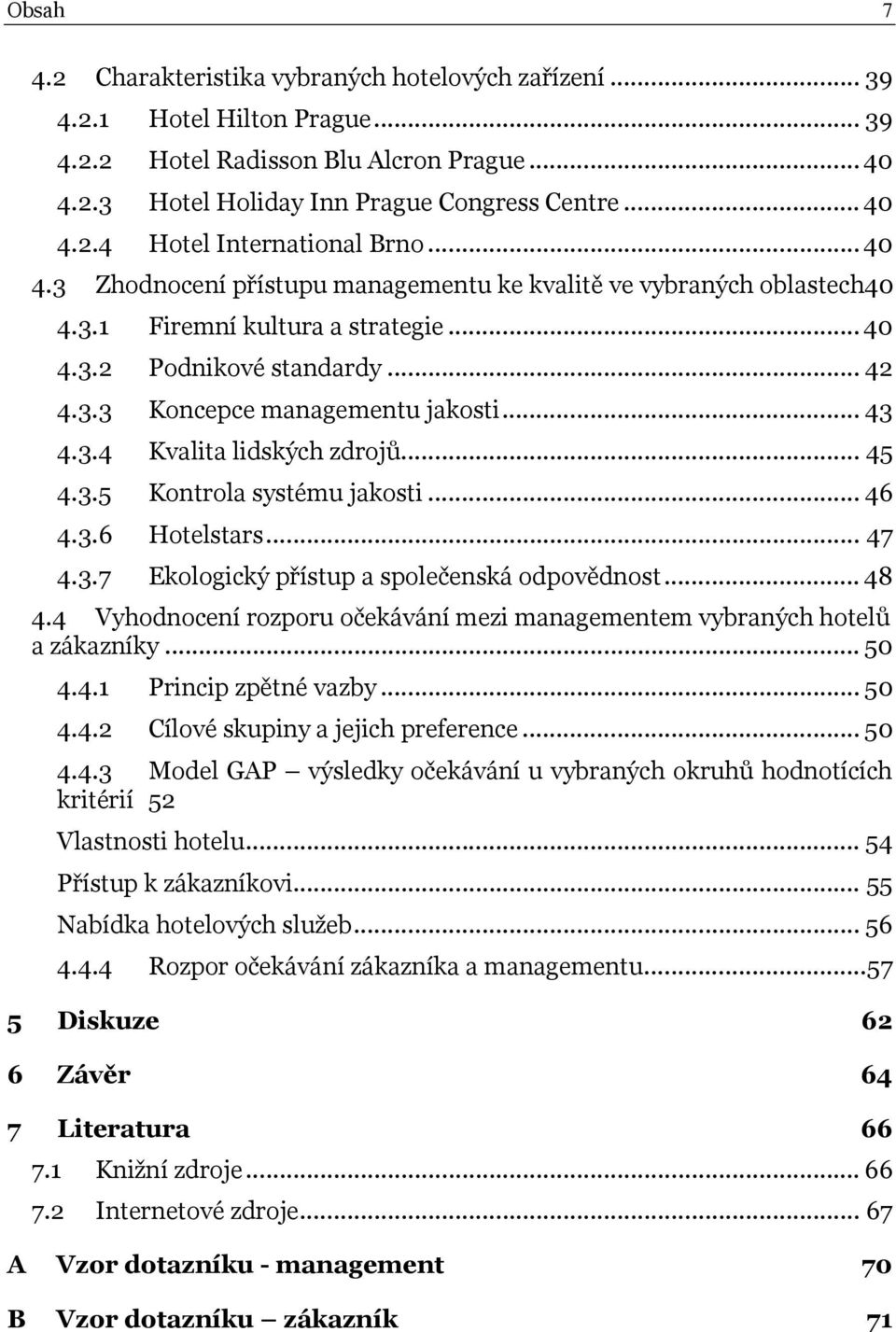 .. 45 4.3.5 Kontrola systému jakosti... 46 4.3.6 Hotelstars... 47 4.3.7 Ekologický přístup a společenská odpovědnost... 48 4.