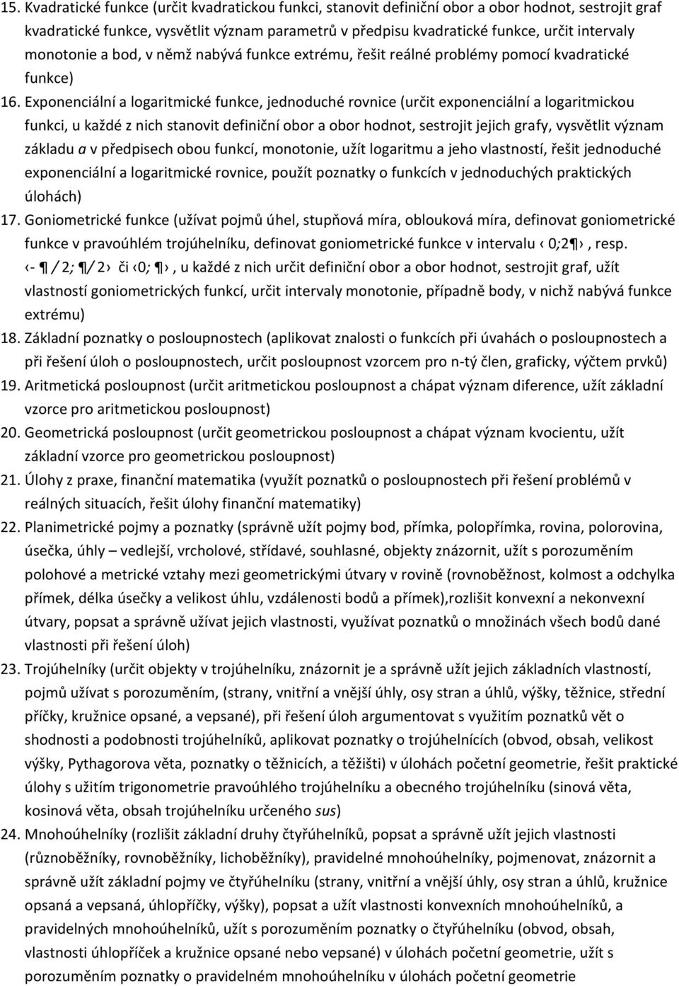 Exponenciální a logaritmické funkce, jednoduché rovnice (určit exponenciální a logaritmickou funkci, u každé z nich stanovit definiční obor a obor hodnot, sestrojit jejich grafy, vysvětlit význam