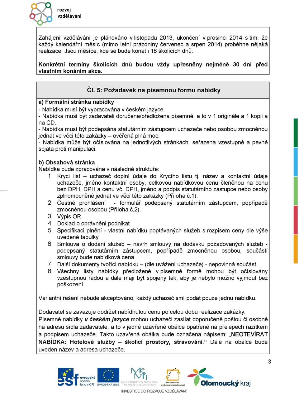 5: Požadavek na písemnou formu nabídky a) Formání stránka nabídky - Nabídka musí být vypracována v českém jazyce.