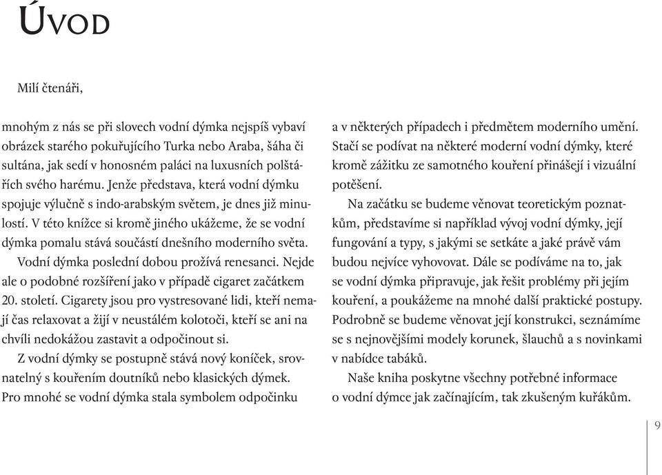 V této knížce si kromě jiného ukážeme, že se vodní dýmka pomalu stává součástí dnešního moderního světa. Vodní dýmka poslední dobou prožívá renesanci.