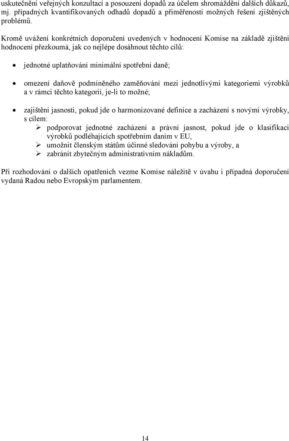 daňově podmíněného zaměňování mezi jednotlivými kategoriemi výrobků a v rámci těchto kategorií, je-li to možné; zajištění jasnosti, pokud jde o harmonizované definice a zacházení s novými výrobky, s