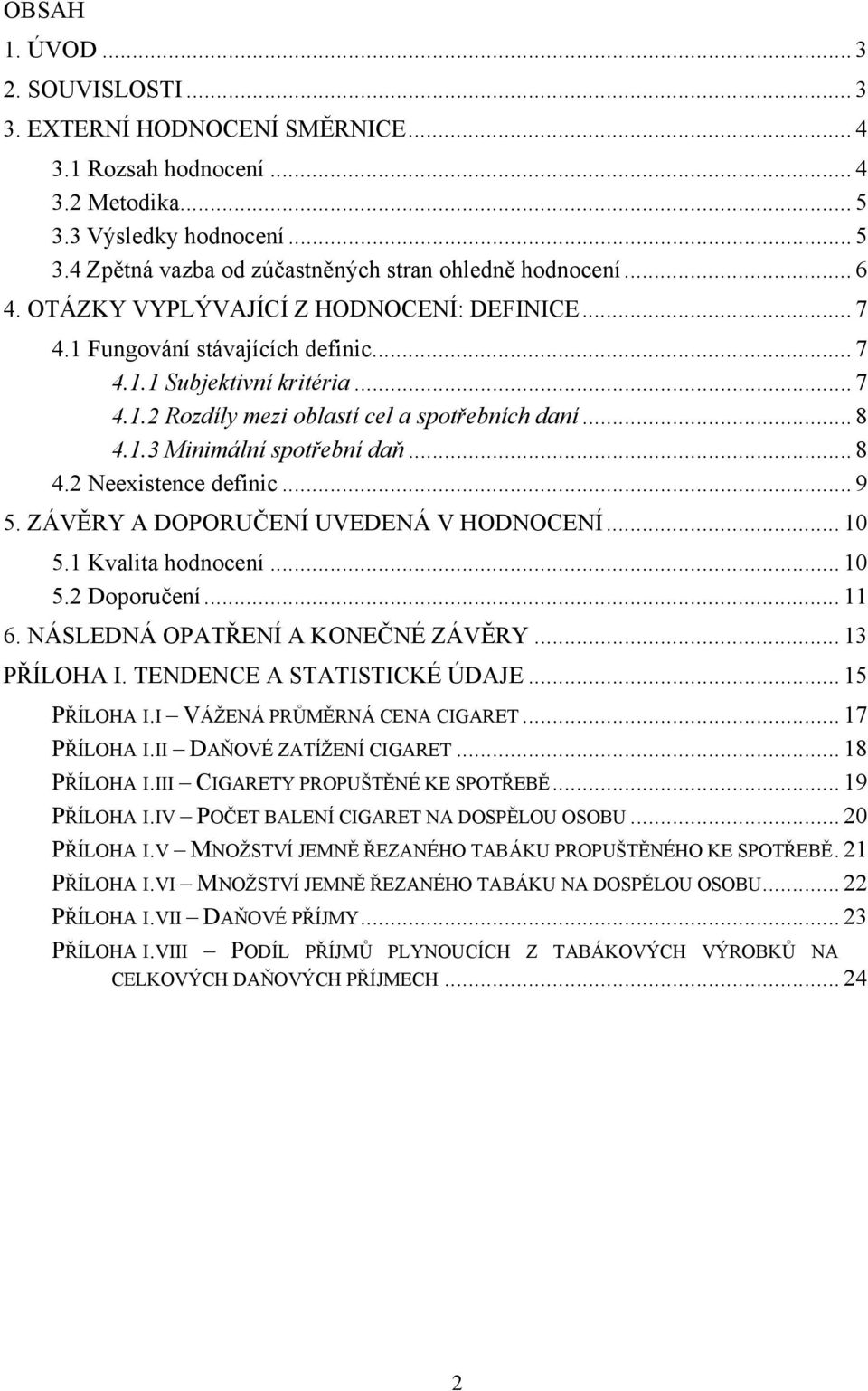 .. 8 4.2 Neexistence definic... 9 5. ZÁVĚRY A DOPORUČENÍ UVEDENÁ V HODNOCENÍ... 10 5.1 Kvalita hodnocení... 10 5.2 Doporučení... 11 6. NÁSLEDNÁ OPATŘENÍ A KONEČNÉ ZÁVĚRY... 13 PŘÍLOHA I.