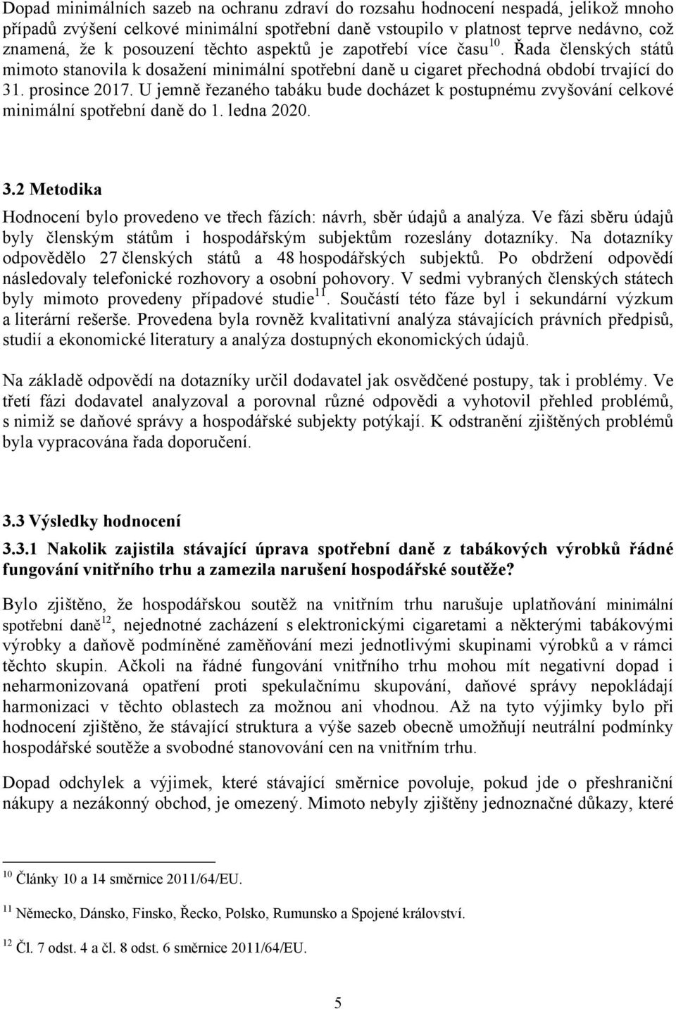 U jemně řezaného tabáku bude docházet k postupnému zvyšování celkové minimální spotřební daně do 1. ledna 2020. 3.2 Metodika Hodnocení bylo provedeno ve třech fázích: návrh, sběr údajů a analýza.