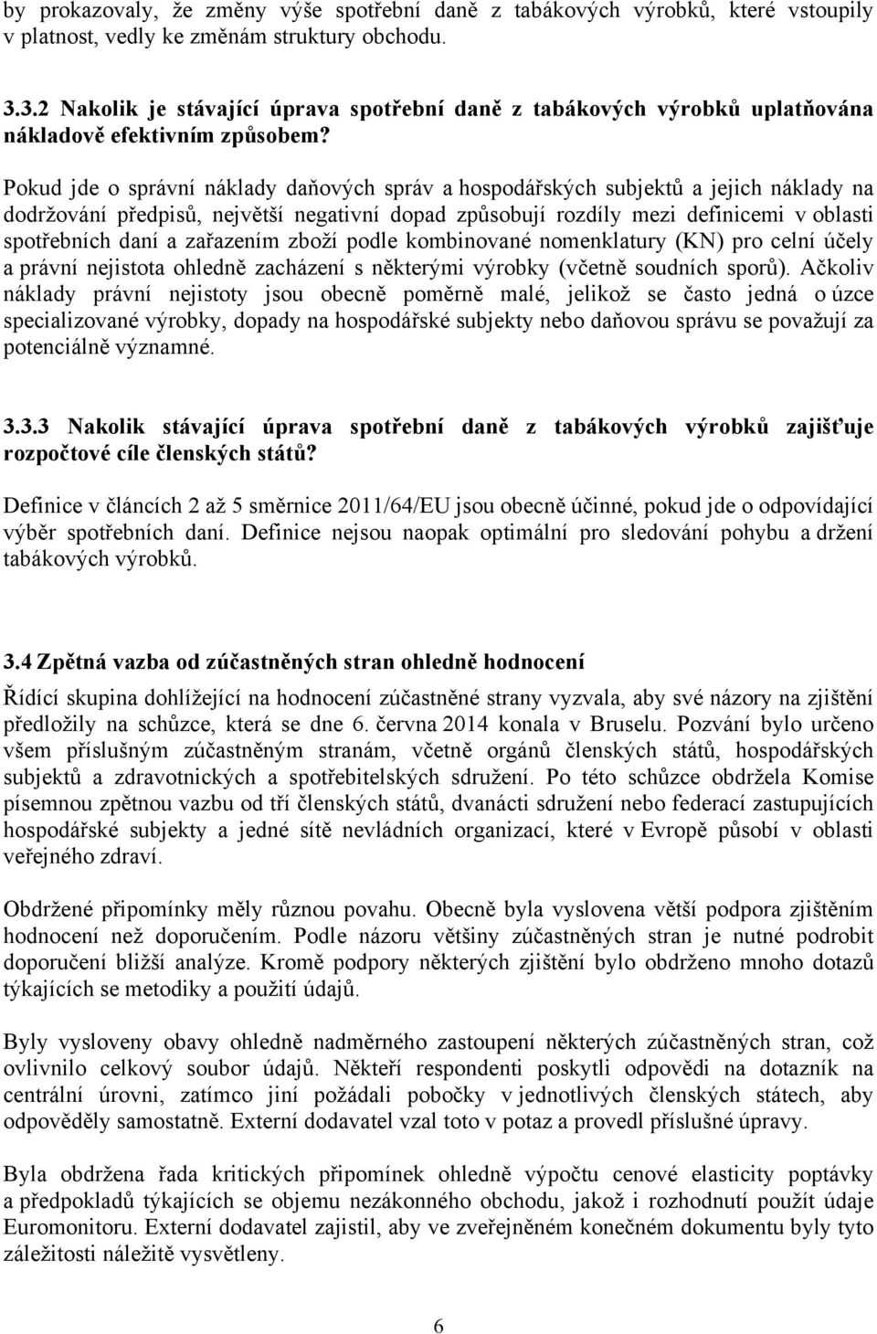 Pokud jde o správní náklady daňových správ a hospodářských subjektů a jejich náklady na dodržování předpisů, největší negativní dopad způsobují rozdíly mezi definicemi v oblasti spotřebních daní a