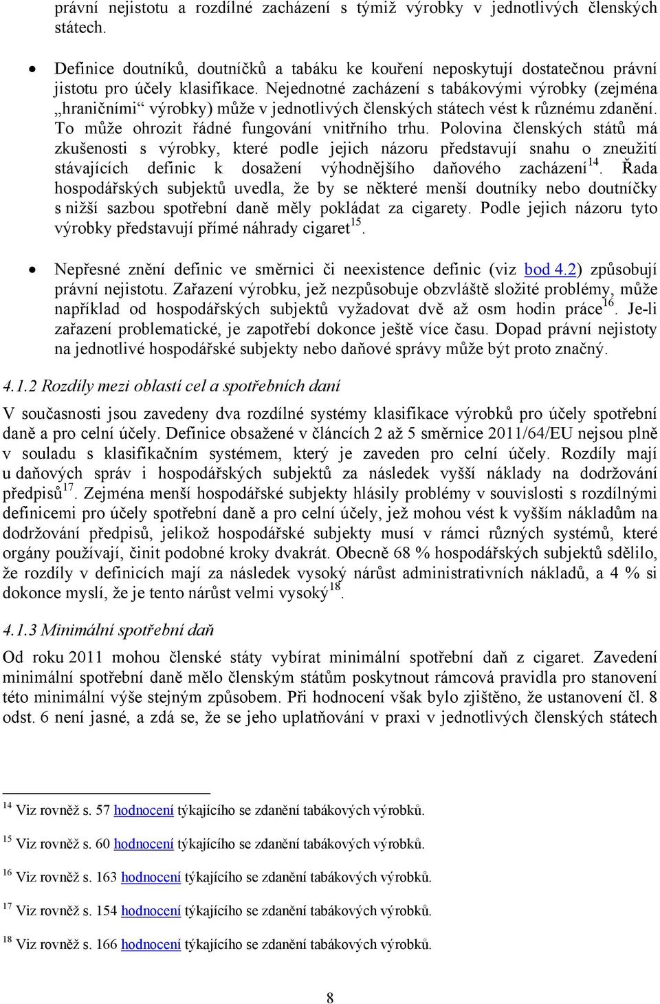 Polovina členských států má zkušenosti s výrobky, které podle jejich názoru představují snahu o zneužití stávajících definic k dosažení výhodnějšího daňového zacházení 14.