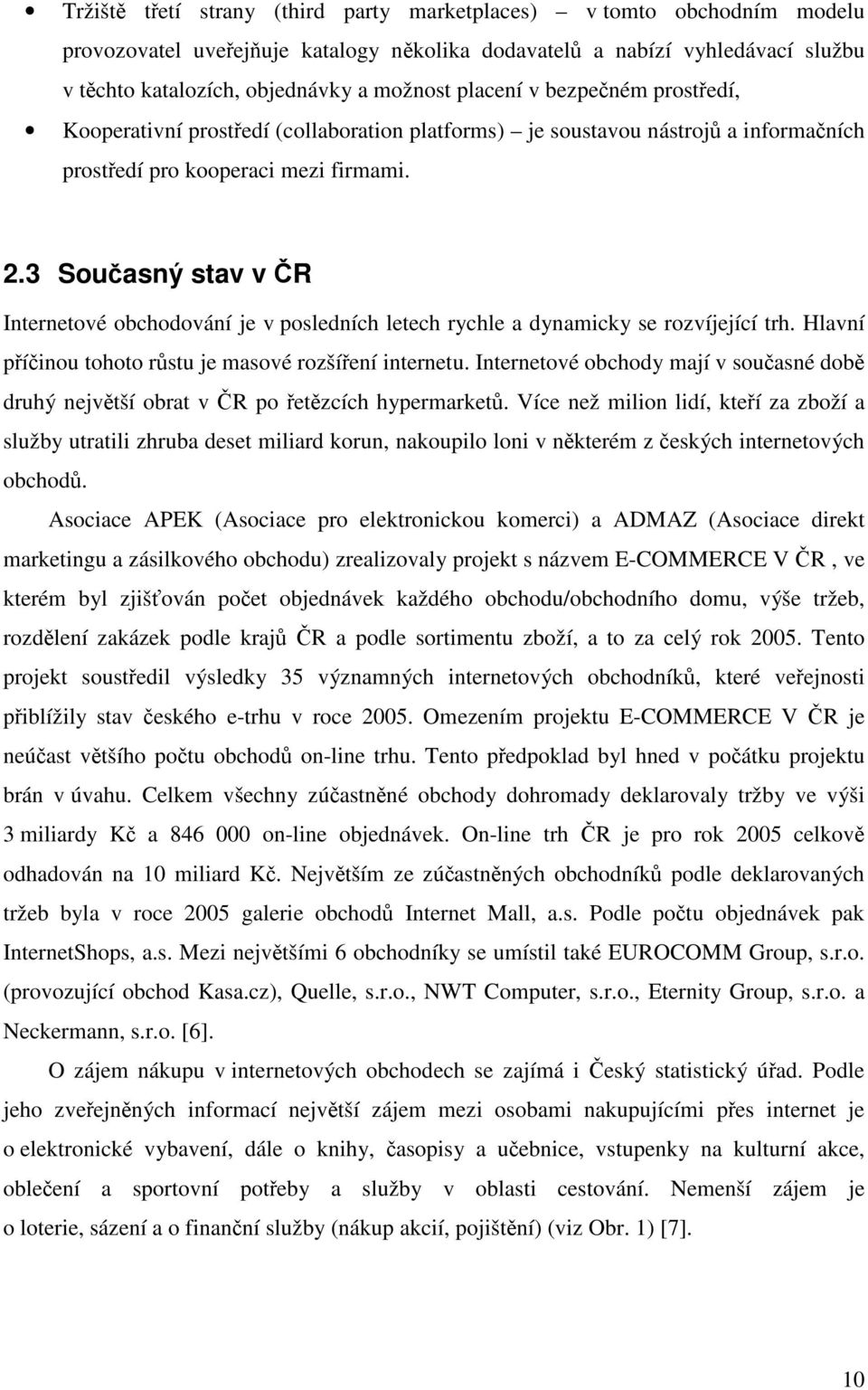 3 Současný stav v ČR Internetové obchodování je v posledních letech rychle a dynamicky se rozvíjející trh. Hlavní příčinou tohoto růstu je masové rozšíření internetu.