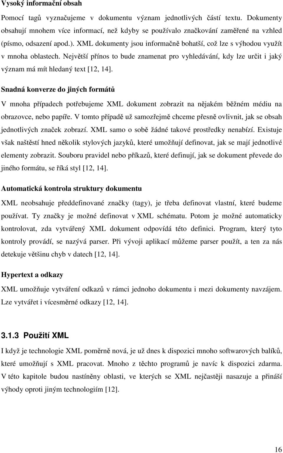 XML dokumenty jsou informačně bohatší, což lze s výhodou využít v mnoha oblastech. Největší přínos to bude znamenat pro vyhledávání, kdy lze určit i jaký význam má mít hledaný text [12, 14].