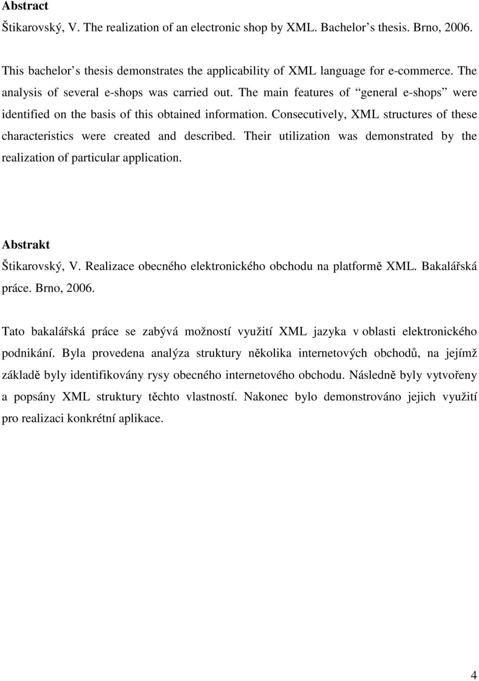 Consecutively, XML structures of these characteristics were created and described. Their utilization was demonstrated by the realization of particular application. Abstrakt Štikarovský, V.