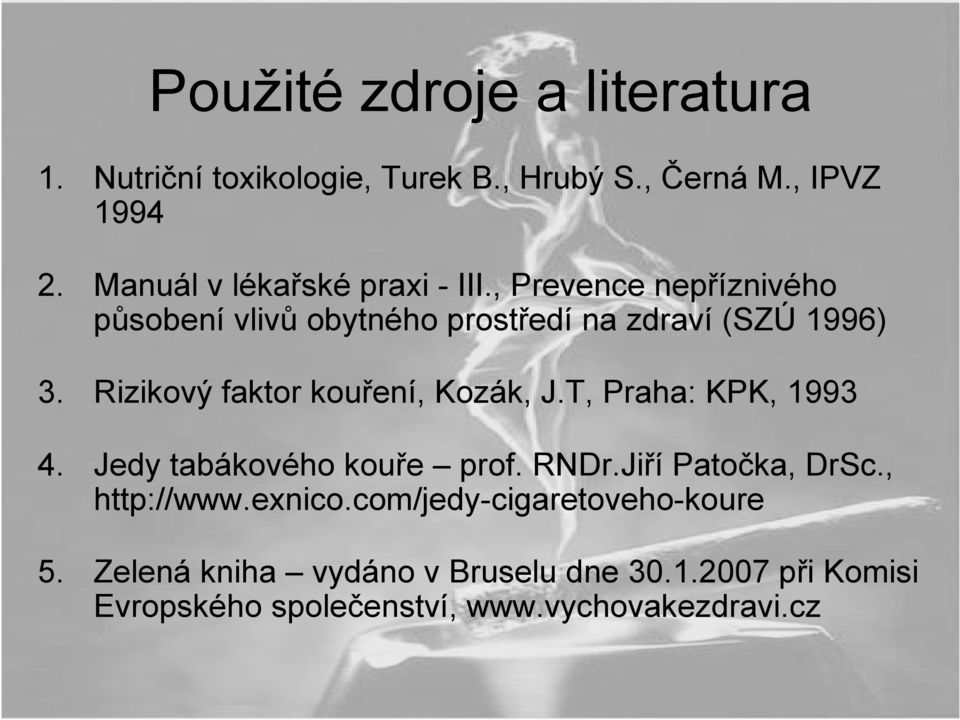 Rizikový faktor kouření, Kozák, J.T, Praha: KPK, 1993 4. Jedy tabákového kouře prof. RNDr.Jiří Patočka, DrSc.